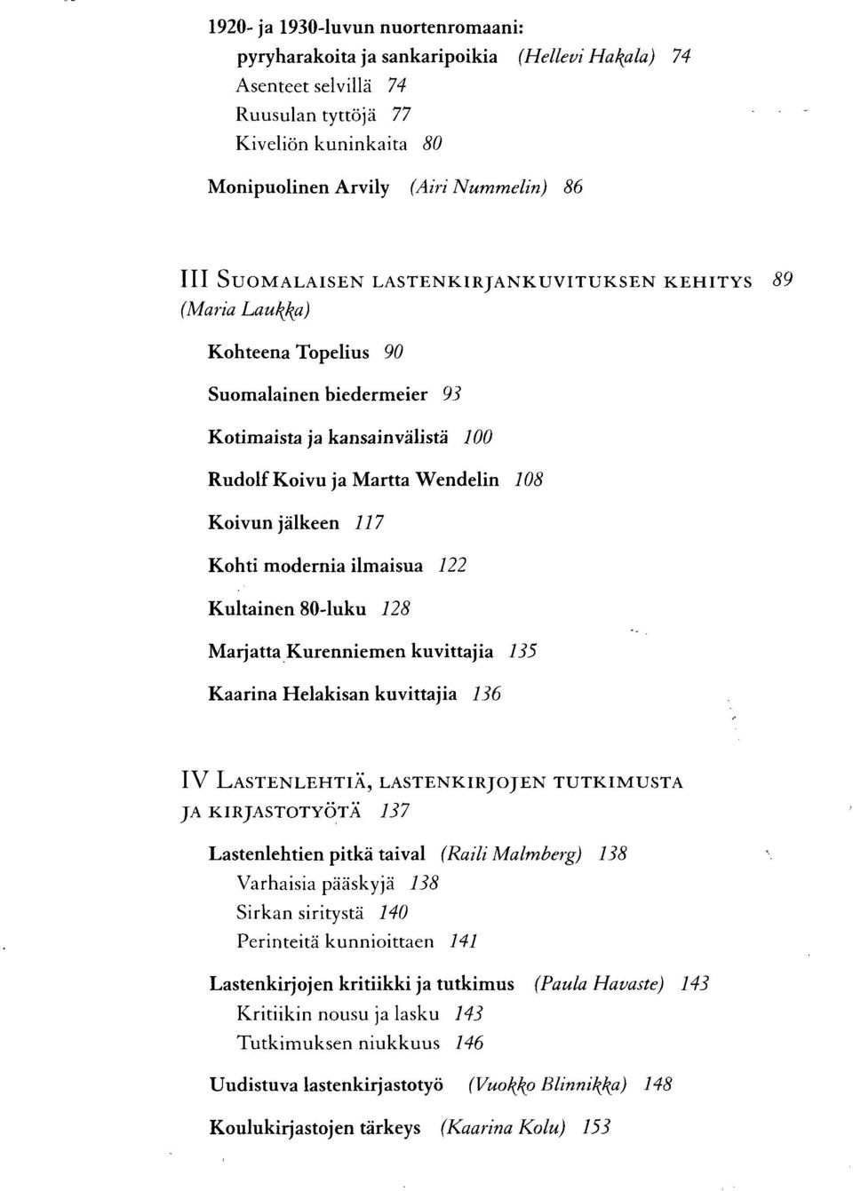 modernia ilmaisua 122 Kultainen 80-luku 128 Marjatta Kurenniemen kuvittajia 135 Kaarina Helakisan kuvittajia 136 IV LASTENLEHTIÄ, LASTENKIRJOJEN TUTKIMUSTA JA KIRJASTOTYÖTÄ 137 Lastenlehtien pitkä