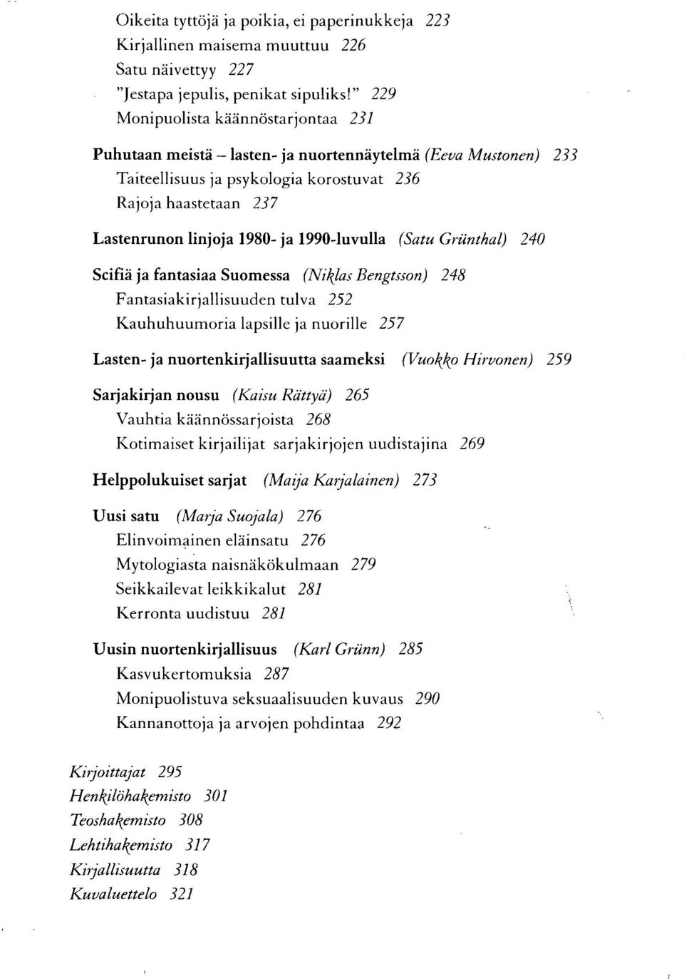 (Niklas Bengtsson) 248 Fantasiakirjallisuuden tulva 252 Kauhuhuumoria lapsille ja nuorille 257 Lasten- ja nuortenkirjallisuutta saameksi (Vuokko Hirvonen) 259 Sarjakirjan nousu (Kaisu Rättyä) 265