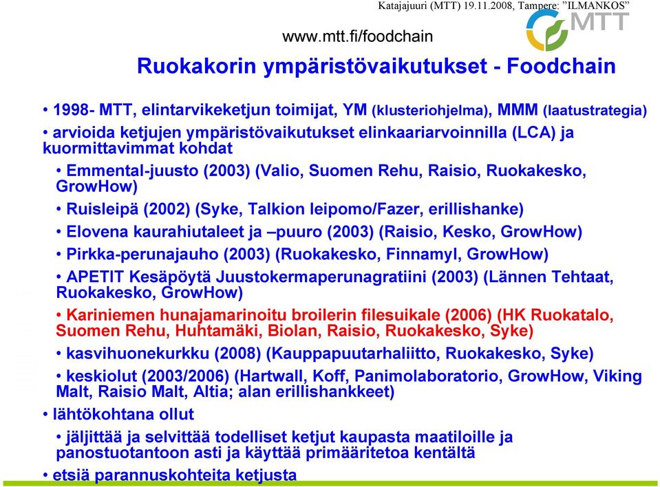 elinkaariarvoinnilla (LCA) ja kuormittavimmat kohdat Emmental-juusto (2003) (Valio, Suomen Rehu, Raisio, Ruokakesko, GrowHow) Ruisleipä (2002) (Syke, Talkion leipomo/fazer, erillishanke) Elovena