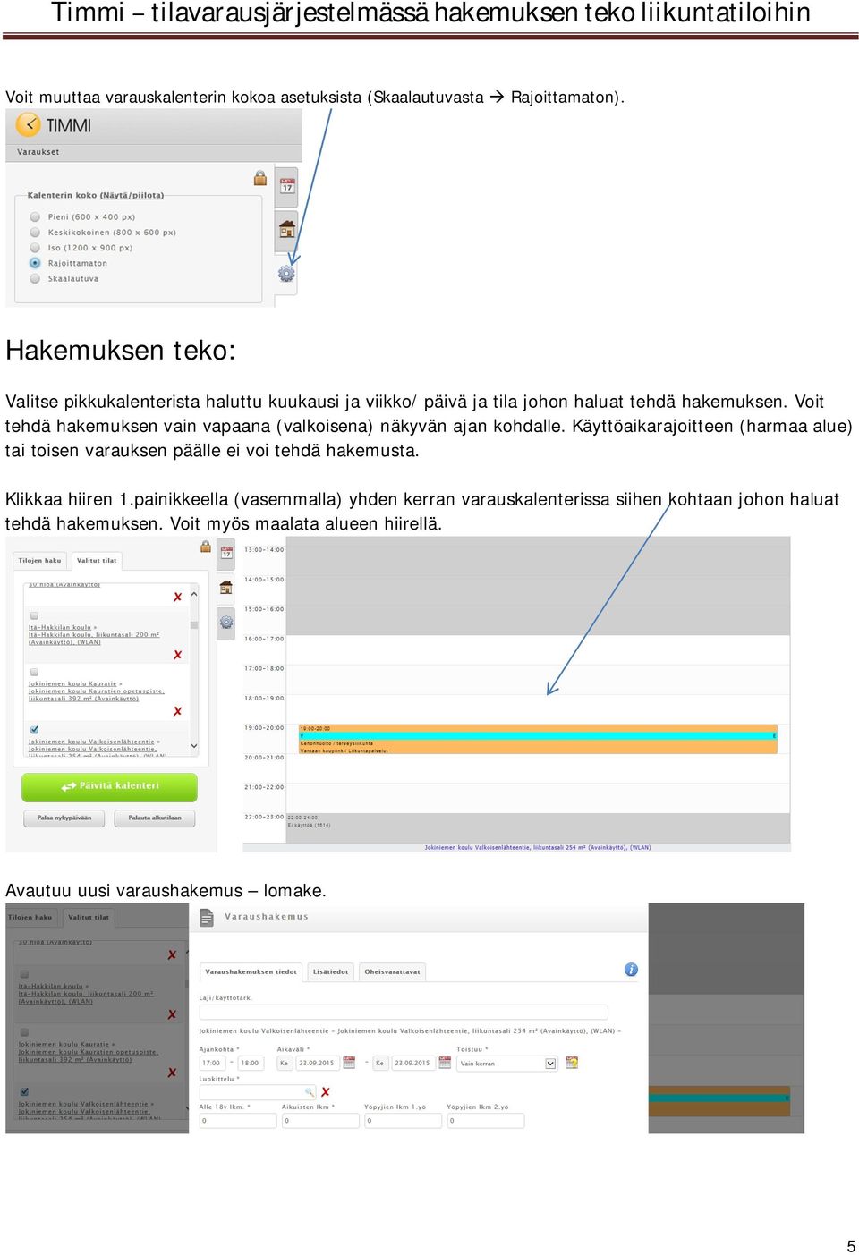 Voit tehdä hakemuksen vain vapaana (valkoisena) näkyvän ajan kohdalle.