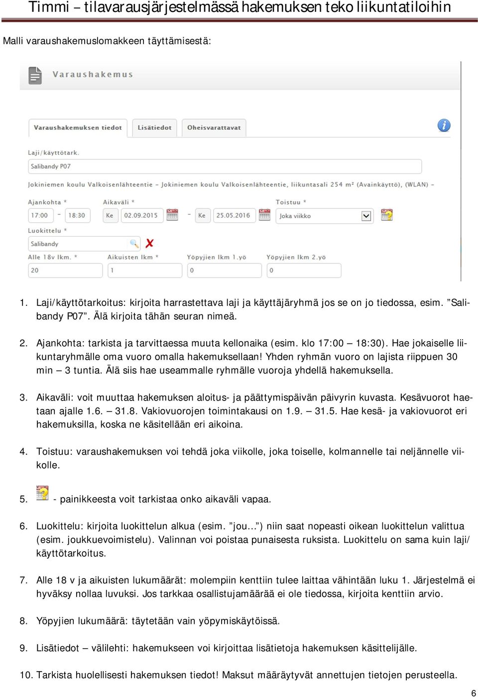 Älä siis hae useammalle ryhmälle vuoroja yhdellä hakemuksella. 3. Aikaväli: voit muuttaa hakemuksen aloitus- ja päättymispäivän päivyrin kuvasta. Kesävuorot haetaan ajalle 1.6. 31.8.