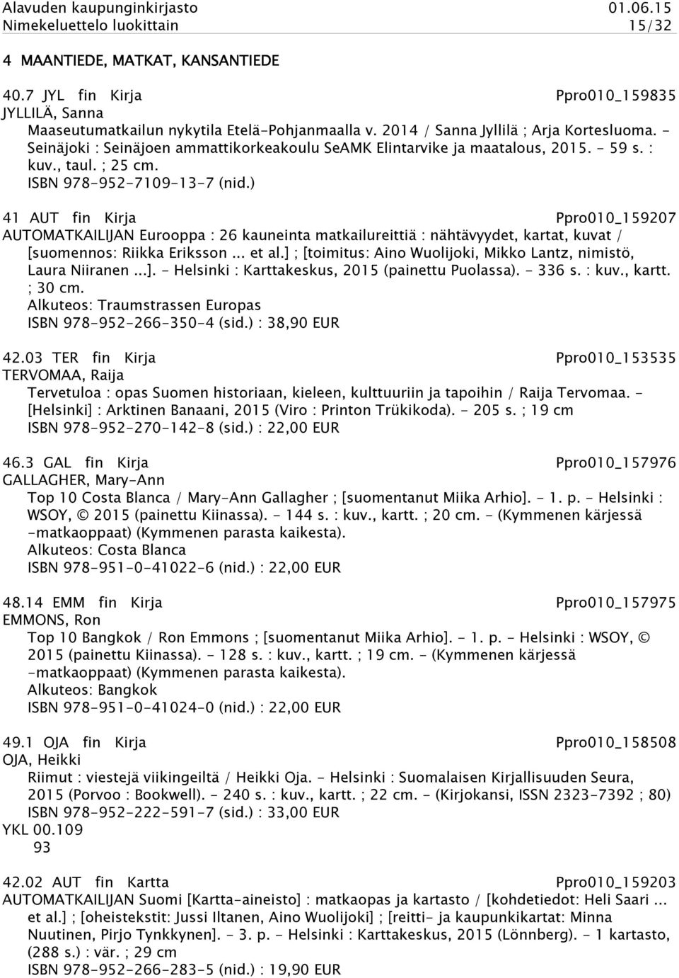 ) 41 AUT fin Kirja Ppro010_159207 AUTOMATKAILIJAN Eurooppa : 26 kauneinta matkailureittiä : nähtävyydet, kartat, kuvat / [suomennos: Riikka Eriksson... et al.
