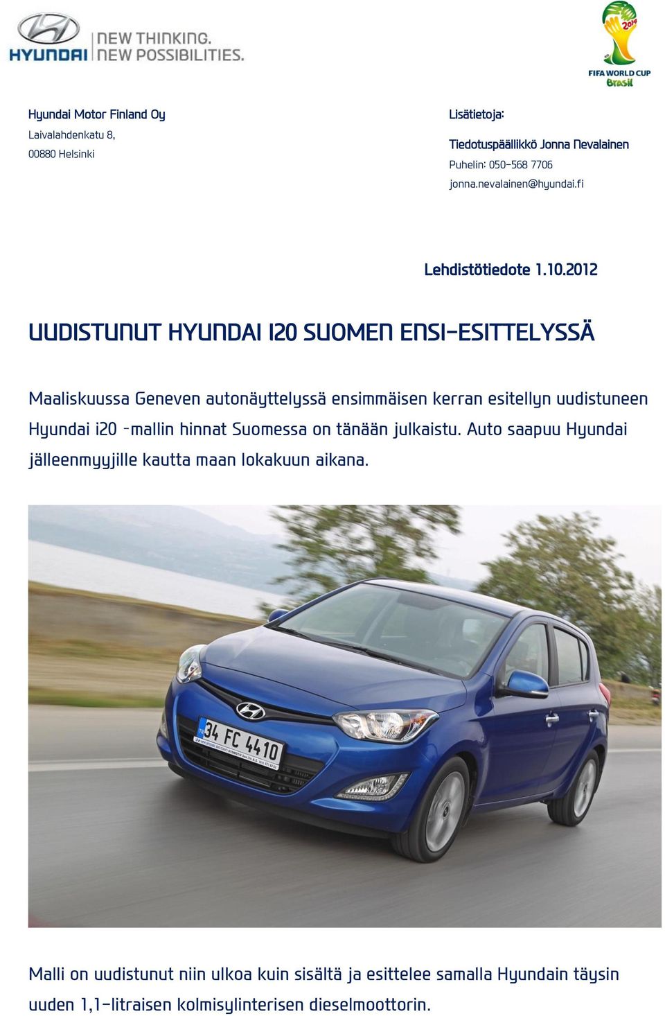 2012 UUDISTUNUT HYUNDAI I20 SUOMEN ENSI-ESITTELYSSÄ Maaliskuussa Geneven autonäyttelyssä ensimmäisen kerran esitellyn uudistuneen Hyundai i20