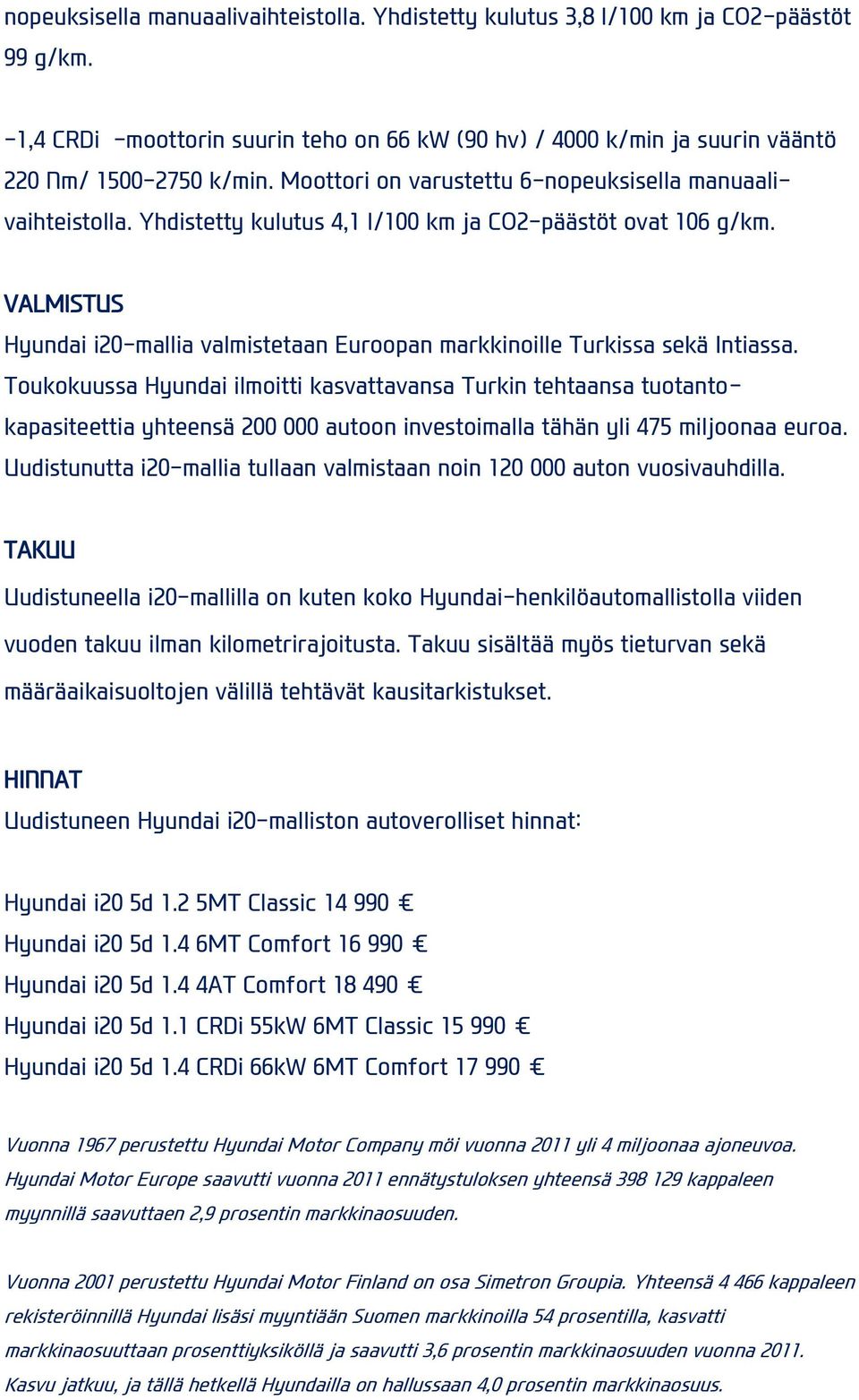 VALMISTUS Hyundai i20-mallia valmistetaan Euroopan markkinoille Turkissa sekä Intiassa.