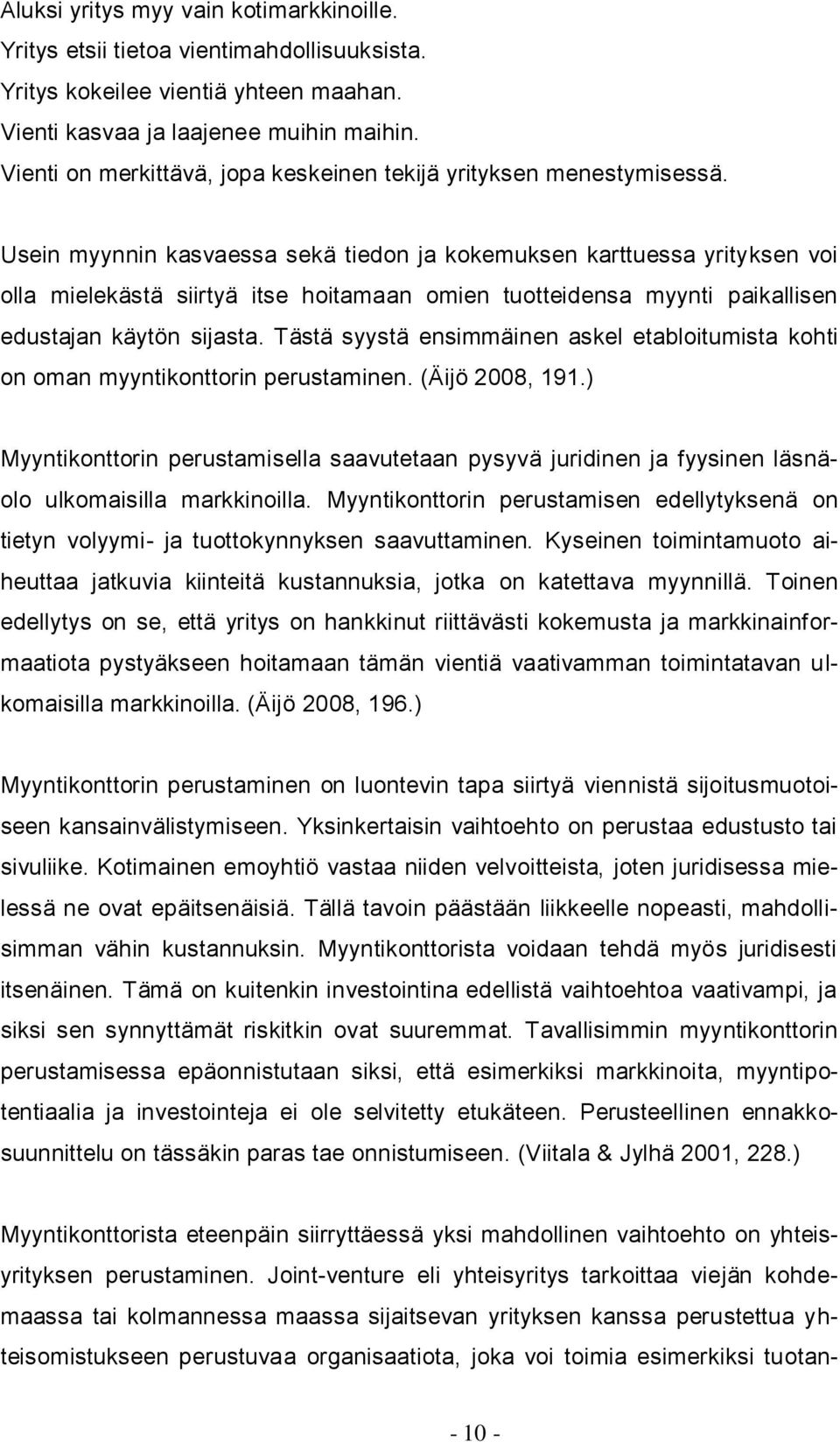 Usein myynnin kasvaessa sekä tiedon ja kokemuksen karttuessa yrityksen voi olla mielekästä siirtyä itse hoitamaan omien tuotteidensa myynti paikallisen edustajan käytön sijasta.