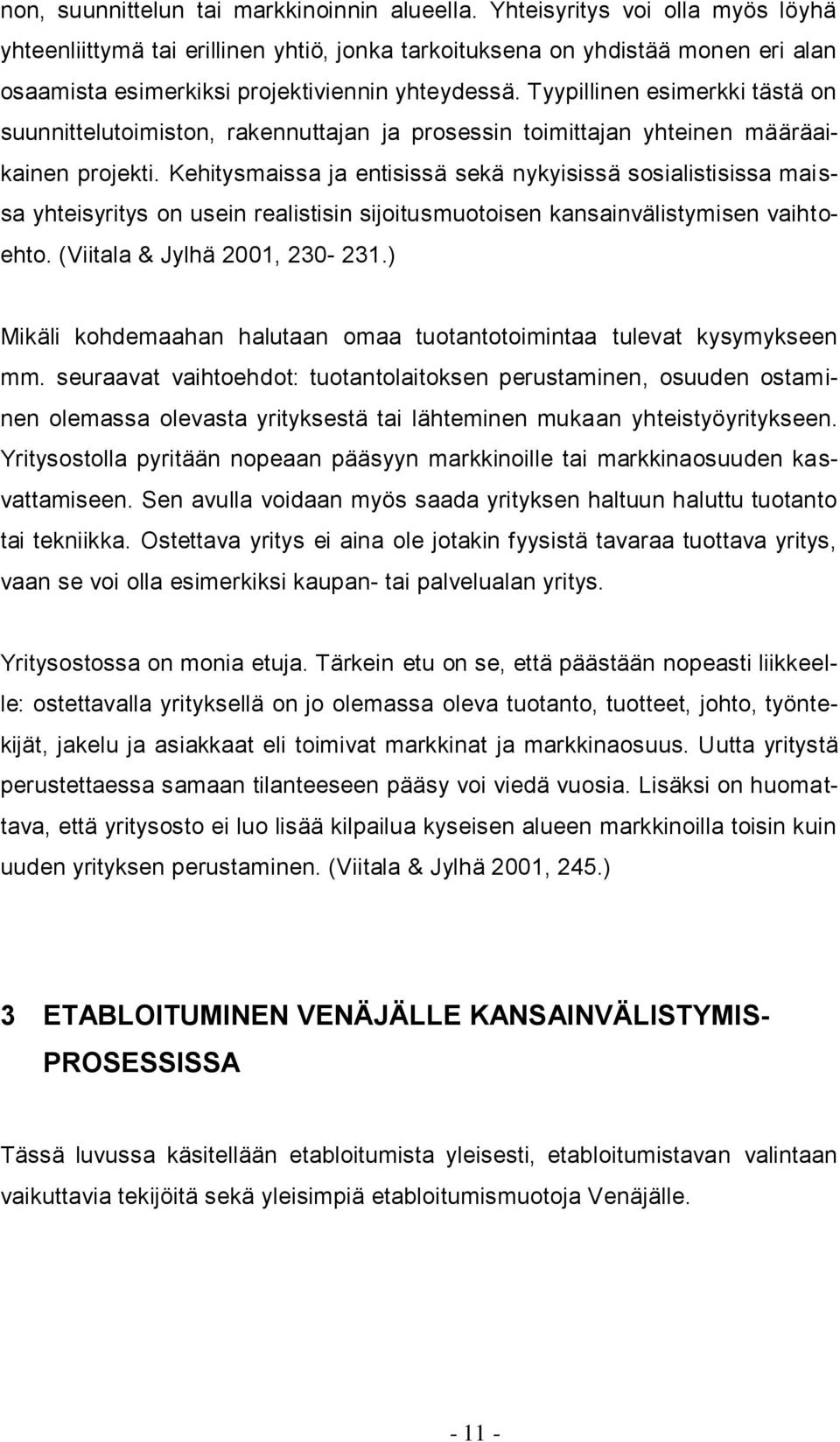 Tyypillinen esimerkki tästä on suunnittelutoimiston, rakennuttajan ja prosessin toimittajan yhteinen määräaikainen projekti.