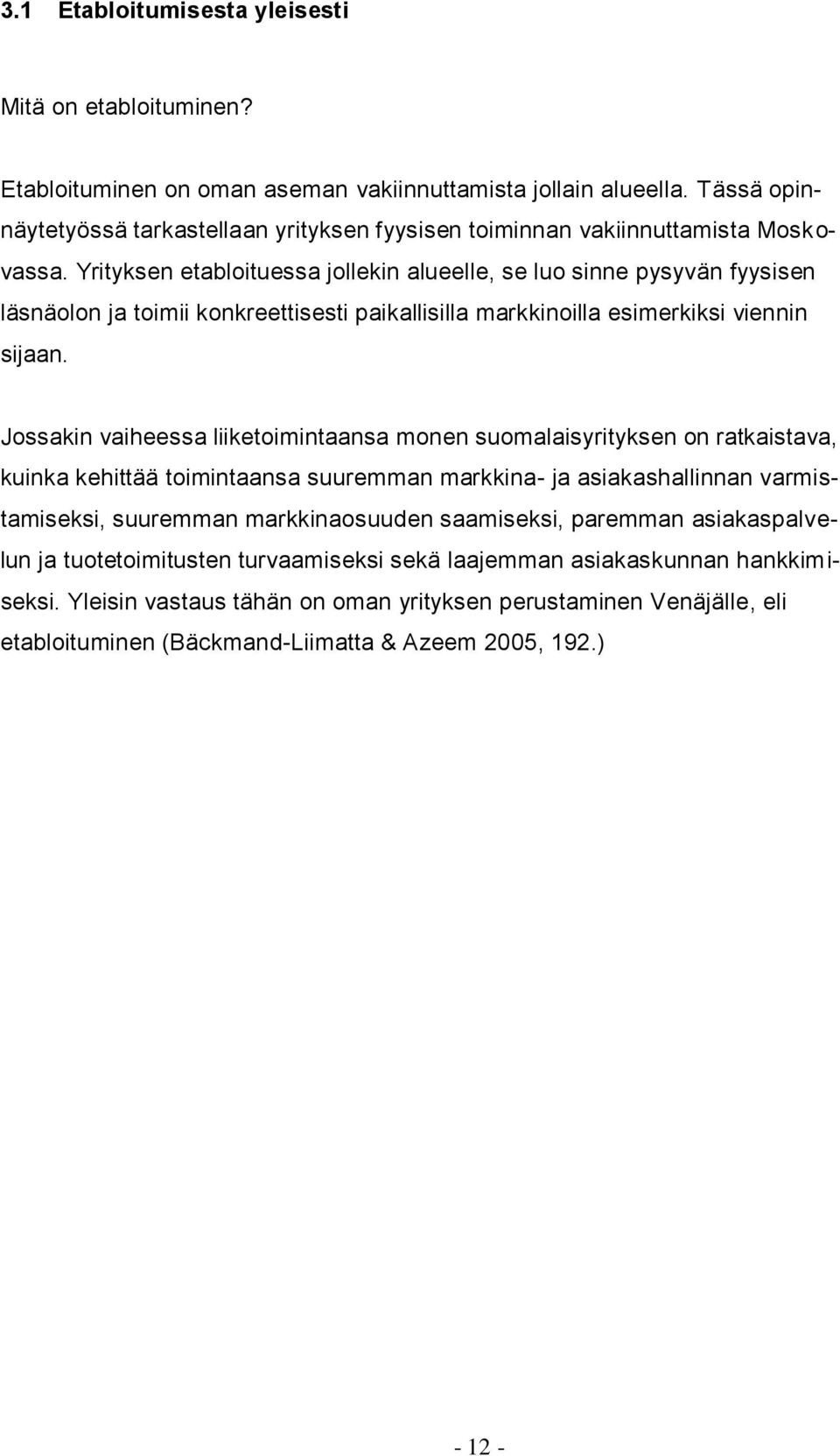 Yrityksen etabloituessa jollekin alueelle, se luo sinne pysyvän fyysisen läsnäolon ja toimii konkreettisesti paikallisilla markkinoilla esimerkiksi viennin sijaan.