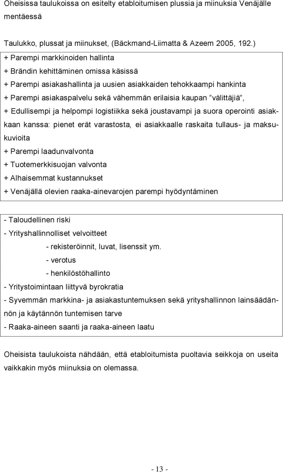 välittäjiä, + Edullisempi ja helpompi logistiikka sekä joustavampi ja suora operointi asiakkaan kanssa: pienet erät varastosta, ei asiakkaalle raskaita tullaus- ja maksukuvioita + Parempi