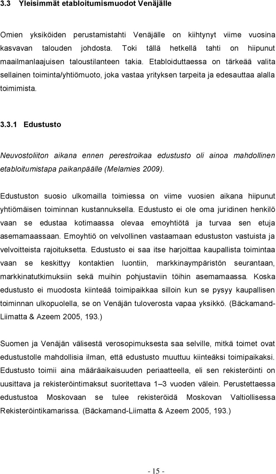 Etabloiduttaessa on tärkeää valita sellainen toiminta/yhtiömuoto, joka vastaa yrityksen tarpeita ja edesauttaa alalla toimimista. 3.