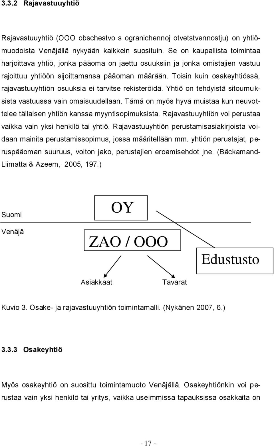 Toisin kuin osakeyhtiössä, rajavastuuyhtiön osuuksia ei tarvitse rekisteröidä. Yhtiö on tehdyistä sitoumuksista vastuussa vain omaisuudellaan.
