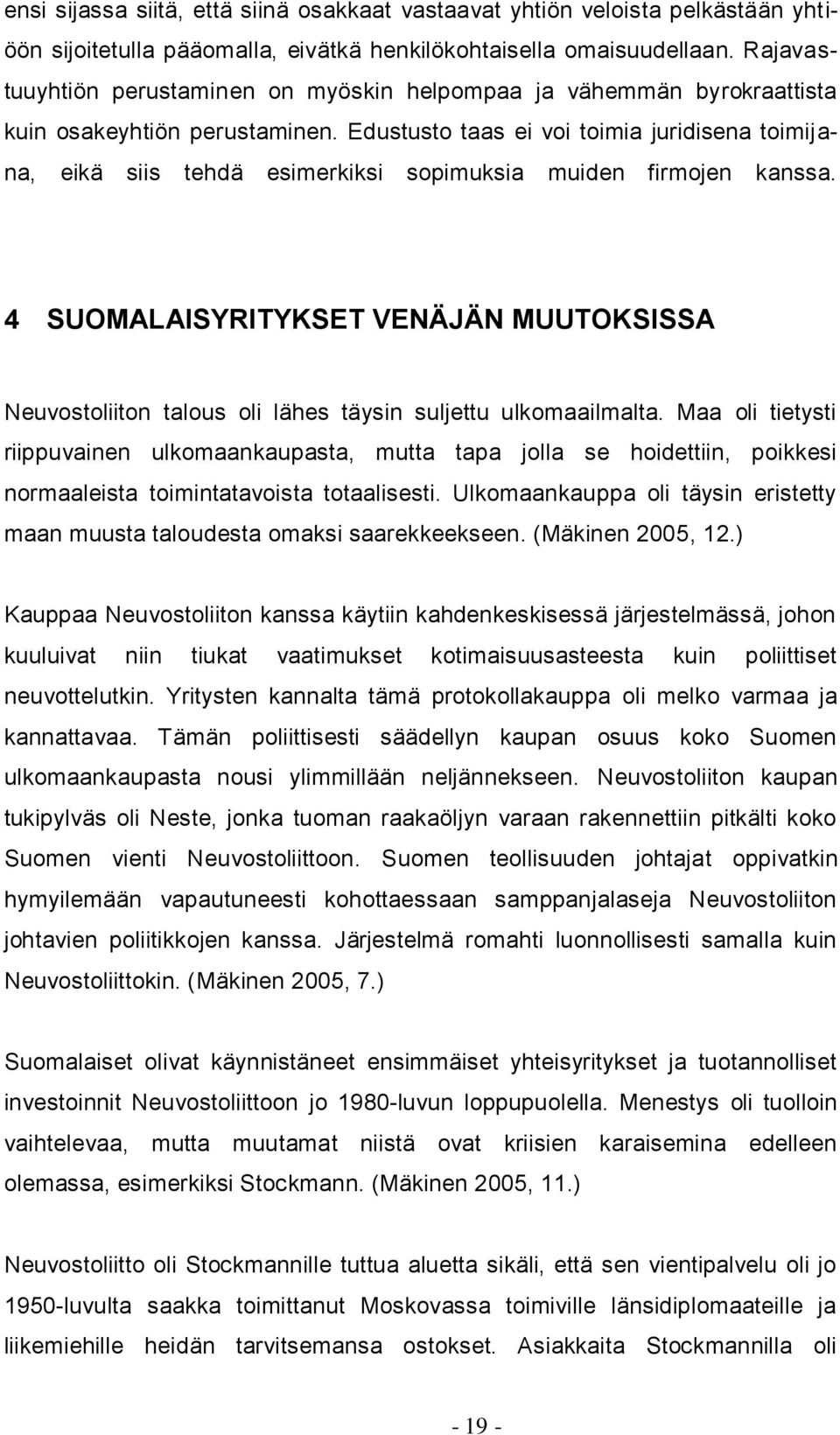 Edustusto taas ei voi toimia juridisena toimijana, eikä siis tehdä esimerkiksi sopimuksia muiden firmojen kanssa.