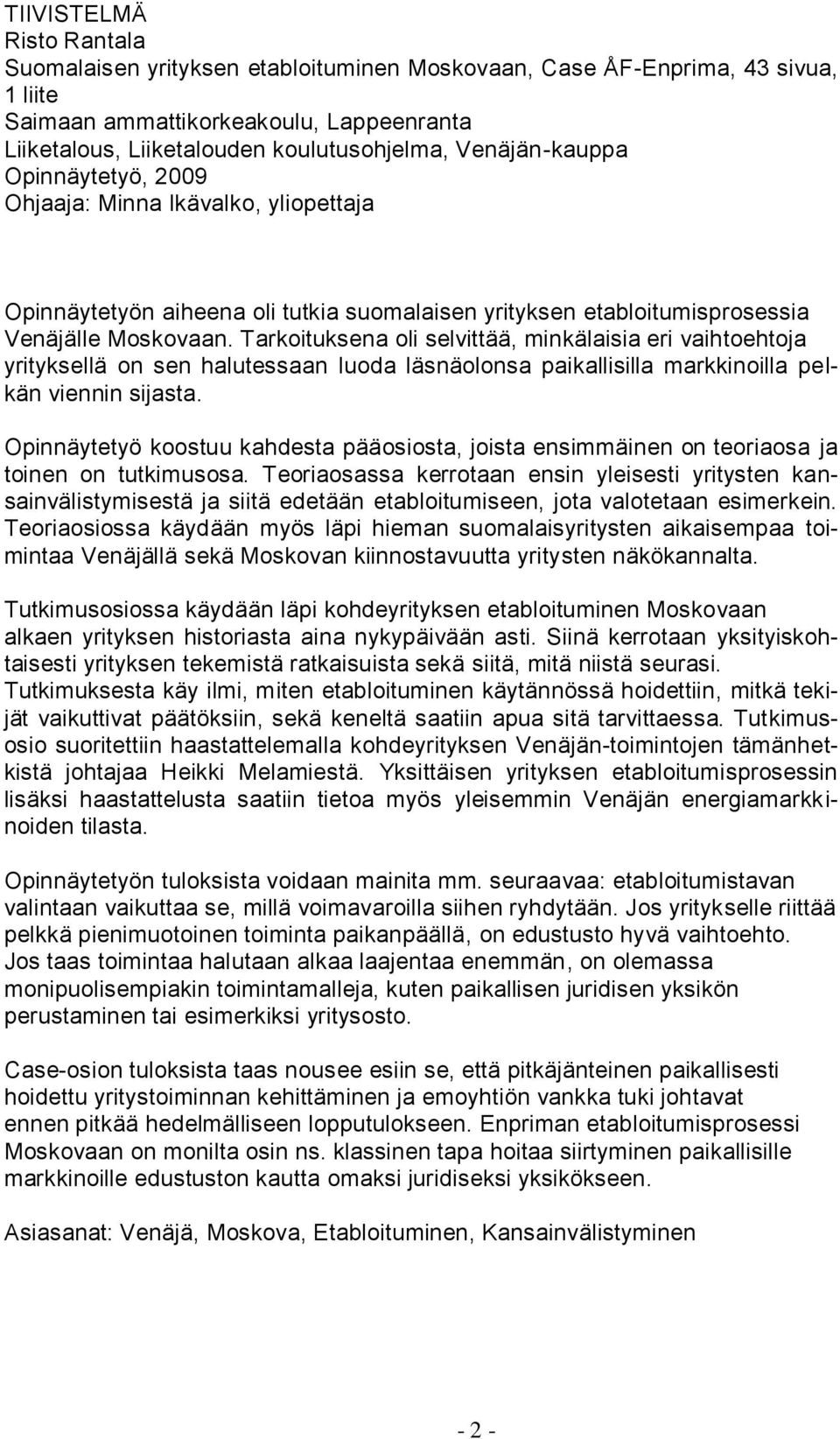 Tarkoituksena oli selvittää, minkälaisia eri vaihtoehtoja yrityksellä on sen halutessaan luoda läsnäolonsa paikallisilla markkinoilla pelkän viennin sijasta.