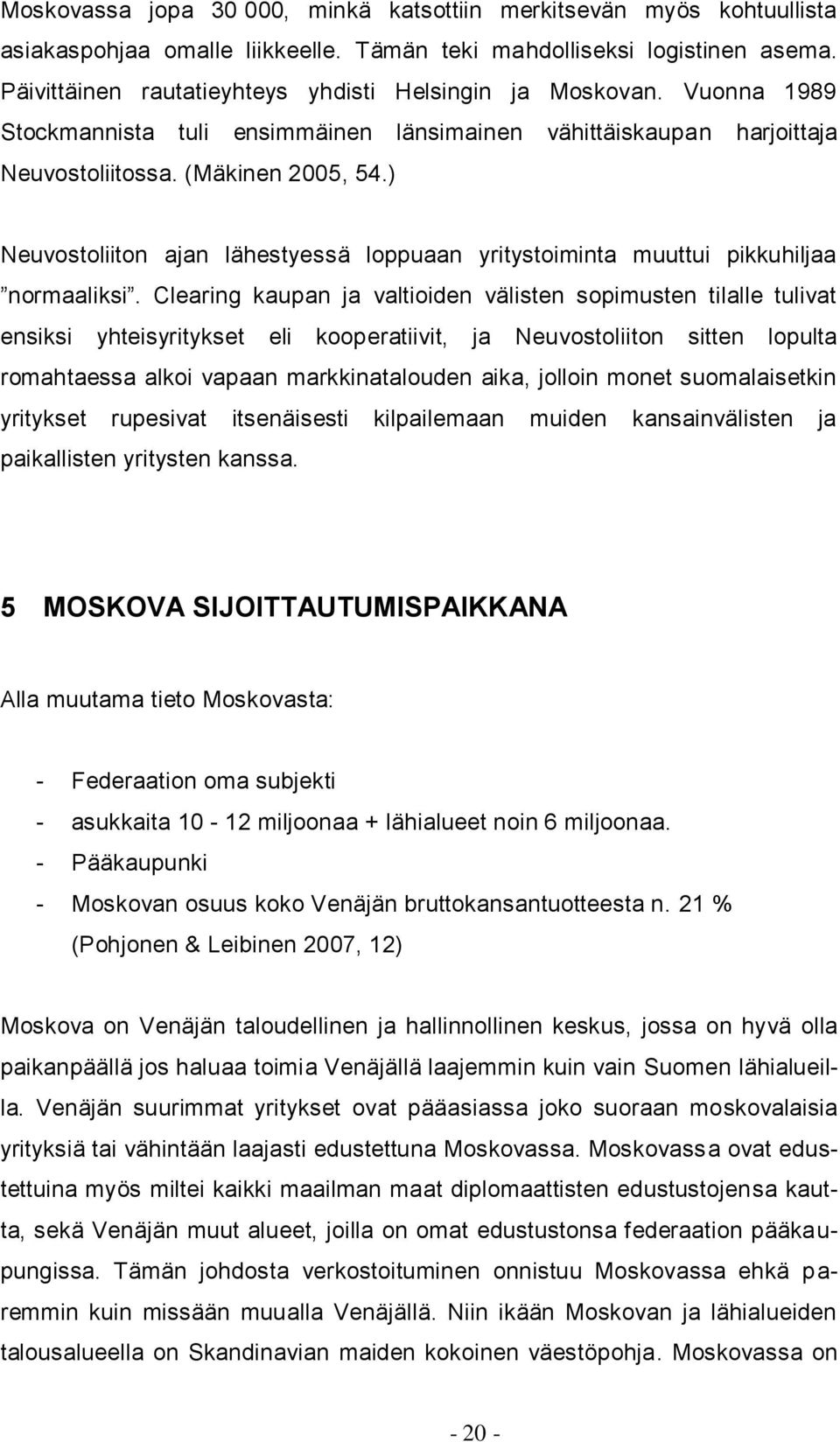 ) Neuvostoliiton ajan lähestyessä loppuaan yritystoiminta muuttui pikkuhiljaa normaaliksi.