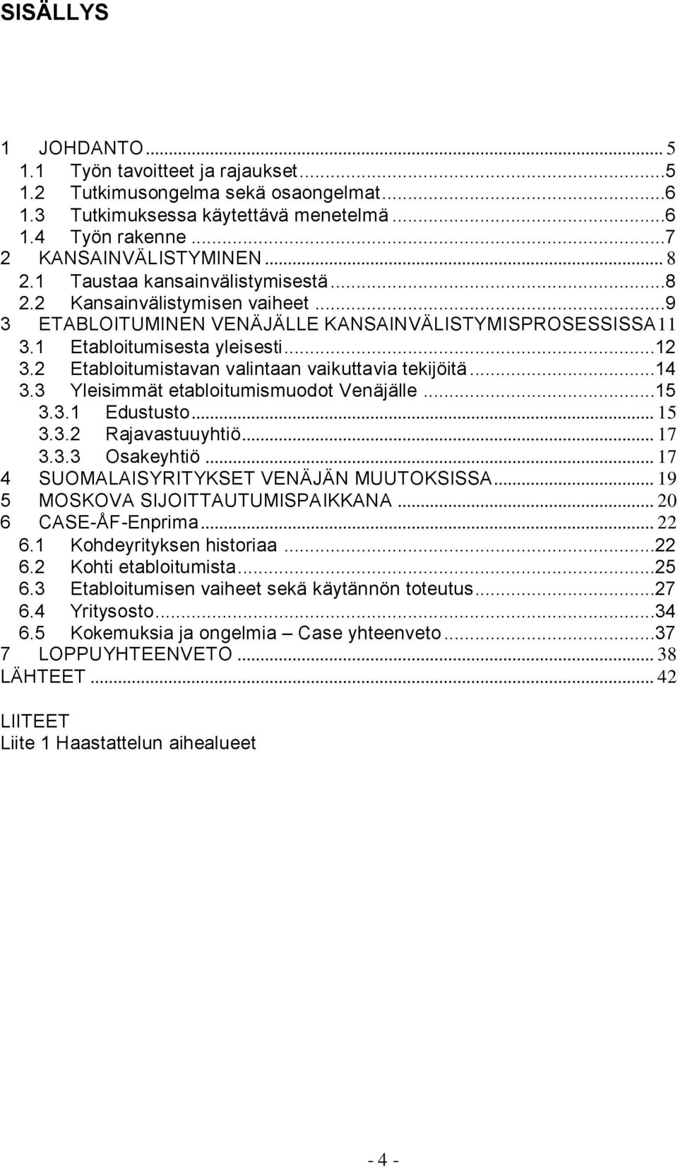 2 Etabloitumistavan valintaan vaikuttavia tekijöitä...14 3.3 Yleisimmät etabloitumismuodot Venäjälle...15 3.3.1 Edustusto... 15 3.3.2 Rajavastuuyhtiö... 17 3.3.3 Osakeyhtiö.