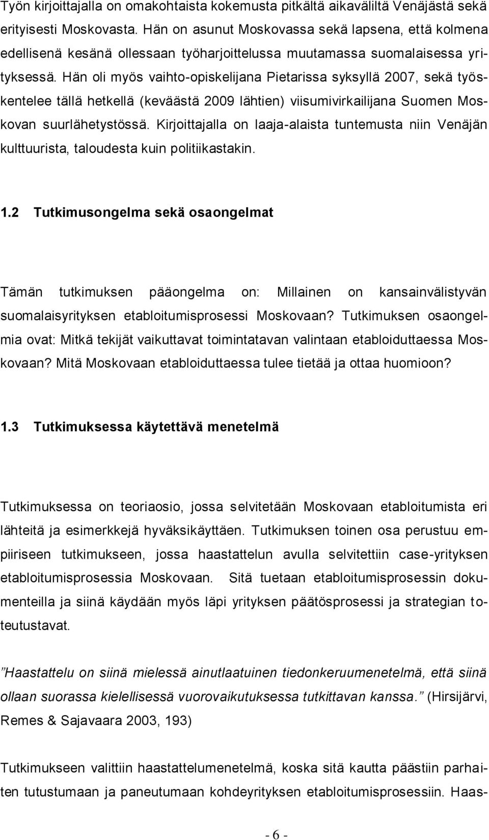 Hän oli myös vaihto-opiskelijana Pietarissa syksyllä 2007, sekä työskentelee tällä hetkellä (keväästä 2009 lähtien) viisumivirkailijana Suomen Moskovan suurlähetystössä.