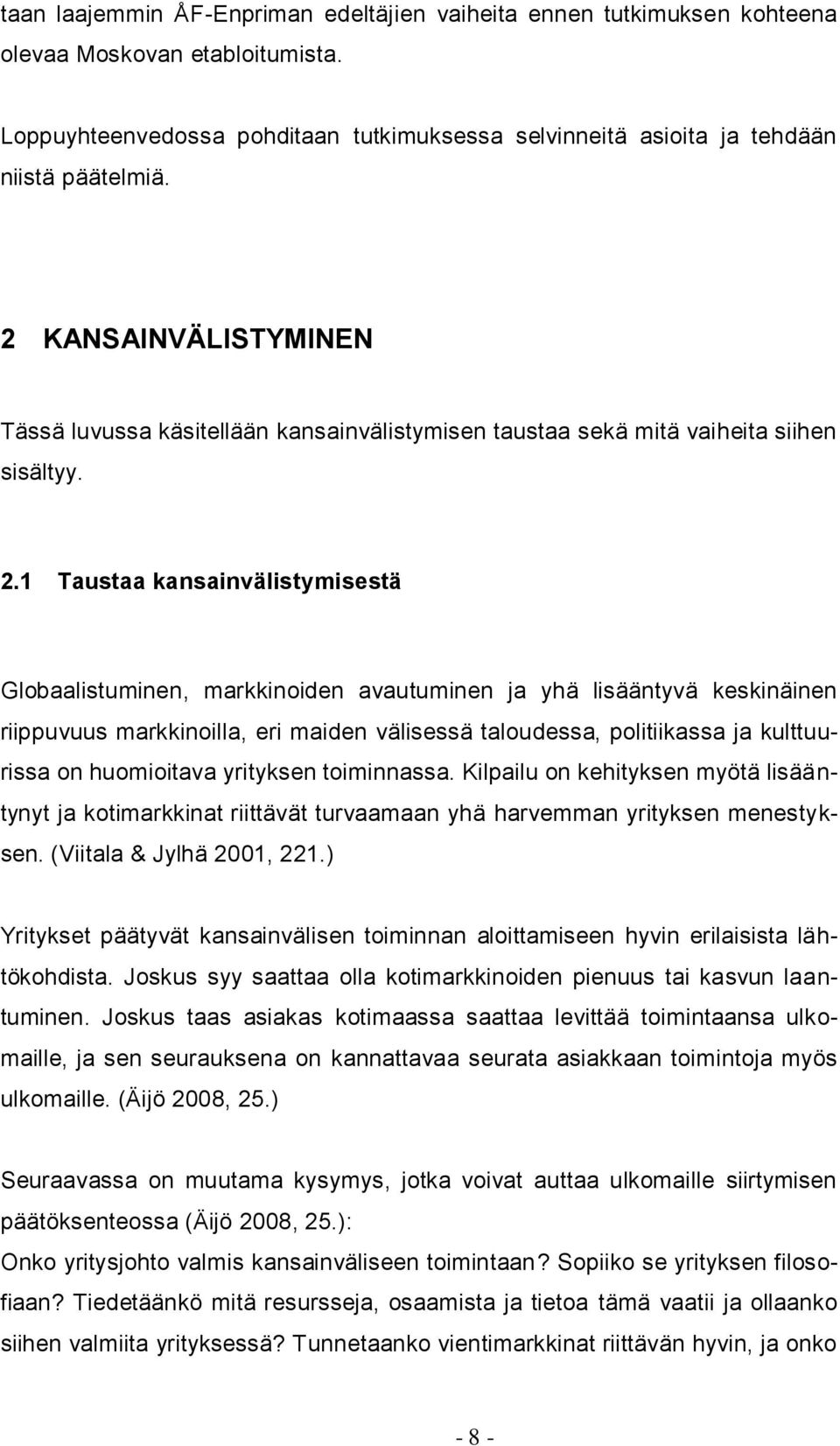 1 Taustaa kansainvälistymisestä Globaalistuminen, markkinoiden avautuminen ja yhä lisääntyvä keskinäinen riippuvuus markkinoilla, eri maiden välisessä taloudessa, politiikassa ja kulttuurissa on
