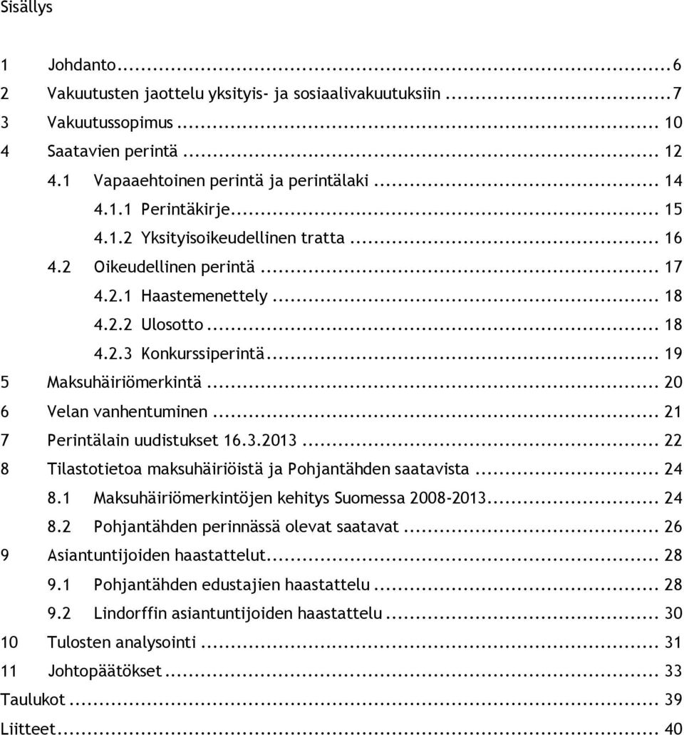 .. 20 6 Velan vanhentuminen... 21 7 Perintälain uudistukset 16.3.2013... 22 8 Tilastotietoa maksuhäiriöistä ja Pohjantähden saatavista... 24 8.1 Maksuhäiriömerkintöjen kehitys Suomessa 2008-2013.