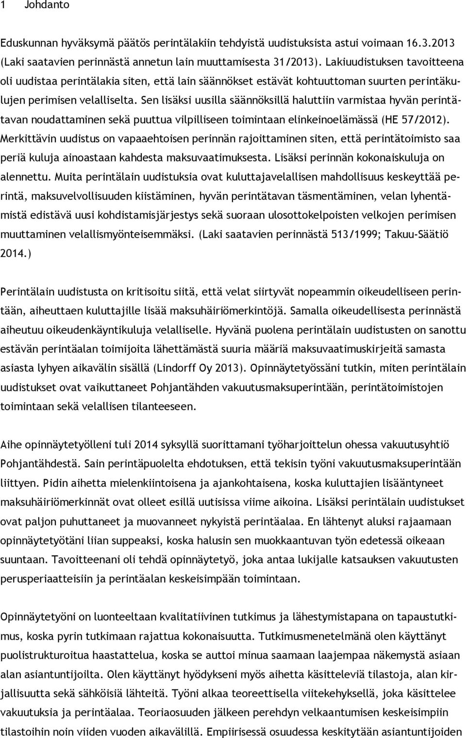 Sen lisäksi uusilla säännöksillä haluttiin varmistaa hyvän perintätavan noudattaminen sekä puuttua vilpilliseen toimintaan elinkeinoelämässä (HE 57/2012).