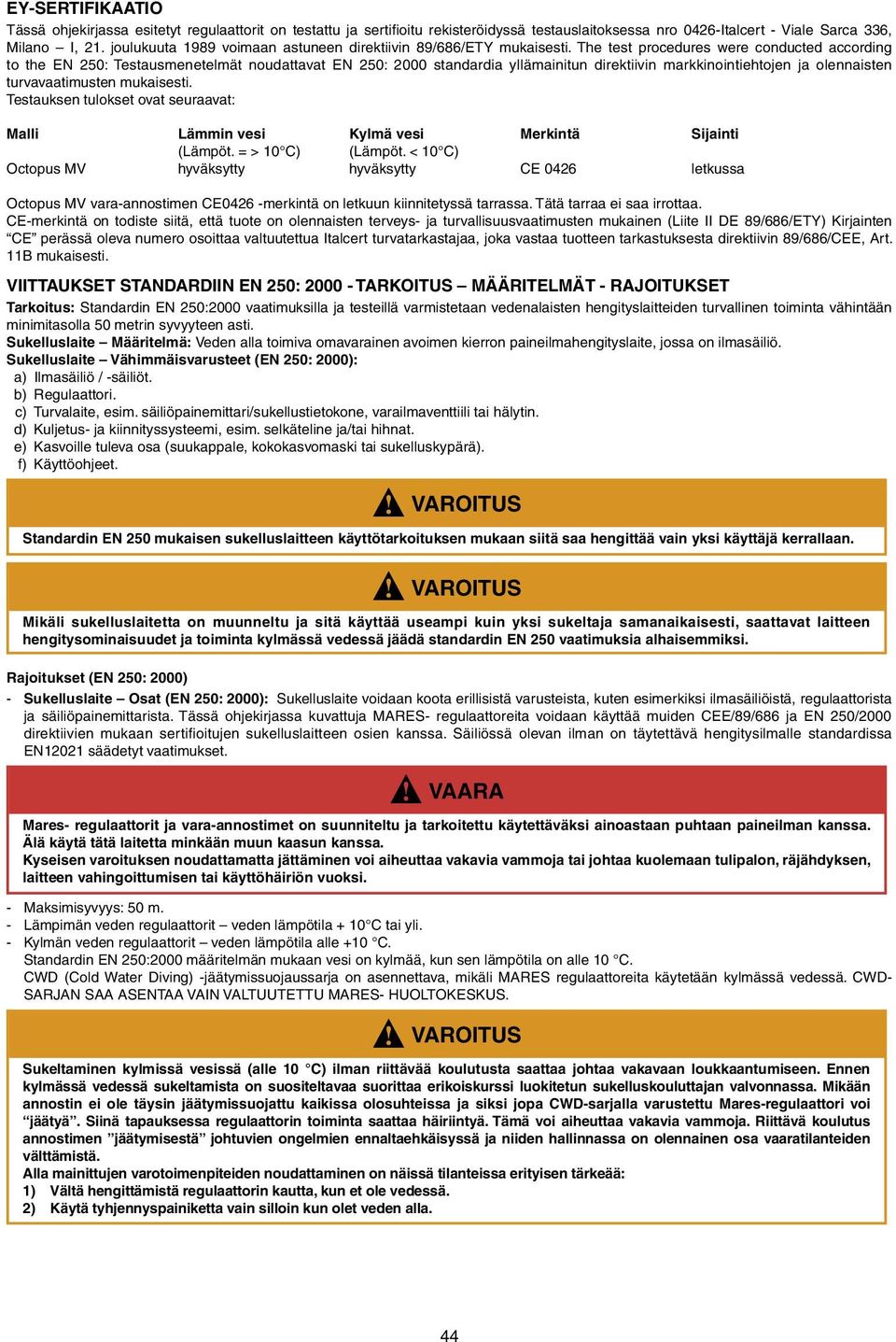 The test procedures were conducted according to the EN 250: Testausmenetelmät noudattavat EN 250: 2000 standardia yllämainitun direktiivin markkinointiehtojen ja olennaisten turvavaatimusten