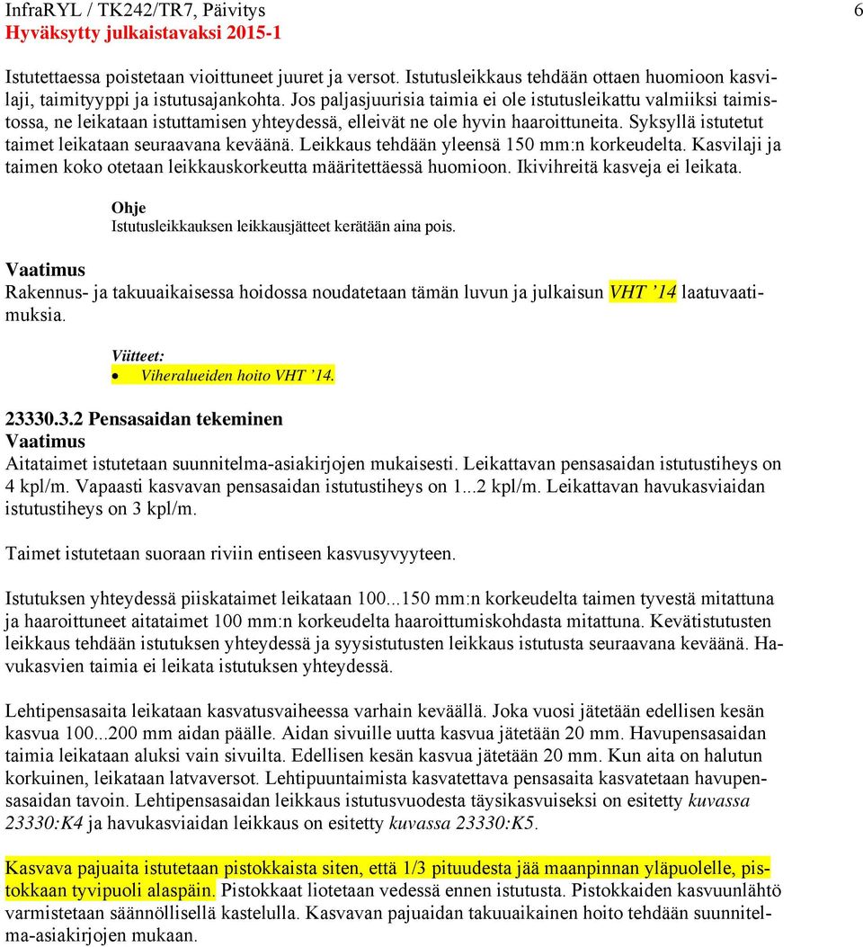 Syksyllä istutetut taimet leikataan seuraavana keväänä. Leikkaus tehdään yleensä 150 mm:n korkeudelta. Kasvilaji ja taimen koko otetaan leikkauskorkeutta määritettäessä huomioon.