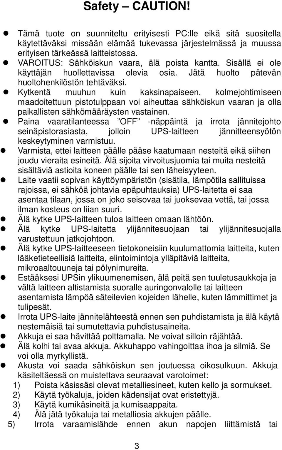 Kytkentä muuhun kuin kaksinapaiseen, kolmejohtimiseen maadoitettuun pistotulppaan voi aiheuttaa sähköiskun vaaran ja olla paikallisten sähkömääräysten vastainen.