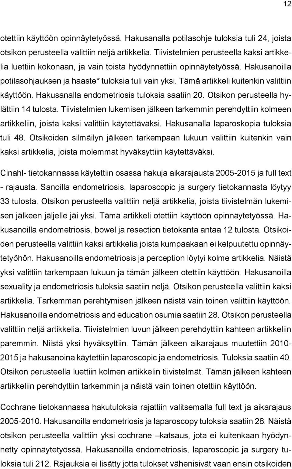 Tämä artikkeli kuitenkin valittiin käyttöön. Hakusanalla endometriosis tuloksia saatiin 20. Otsikon perusteella hylättiin 14 tulosta.