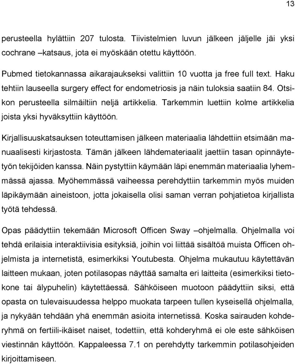 Otsikon perusteella silmäiltiin neljä artikkelia. Tarkemmin luettiin kolme artikkelia joista yksi hyväksyttiin käyttöön.