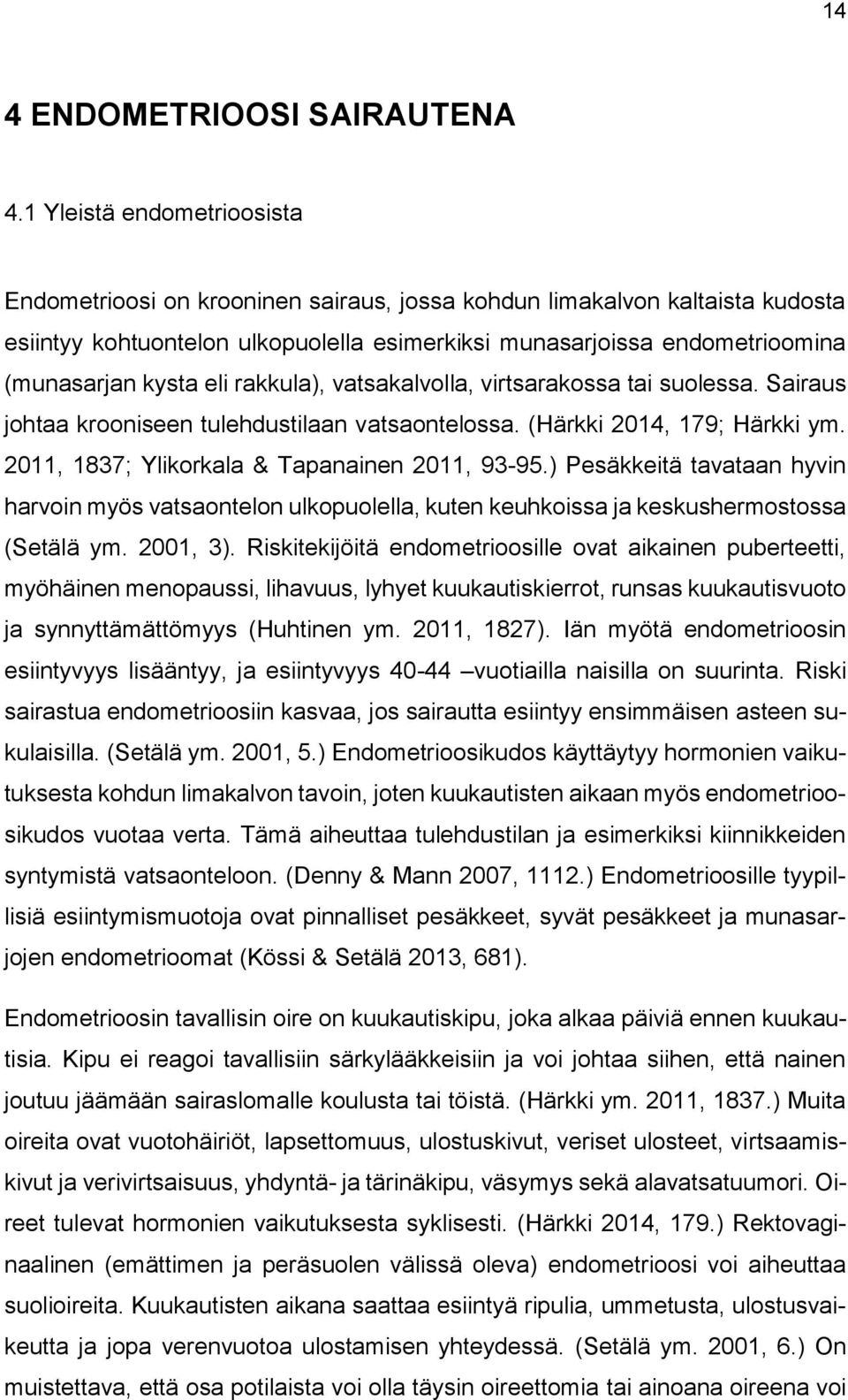 eli rakkula), vatsakalvolla, virtsarakossa tai suolessa. Sairaus johtaa krooniseen tulehdustilaan vatsaontelossa. (Härkki 2014, 179; Härkki ym. 2011, 1837; Ylikorkala & Tapanainen 2011, 93-95.
