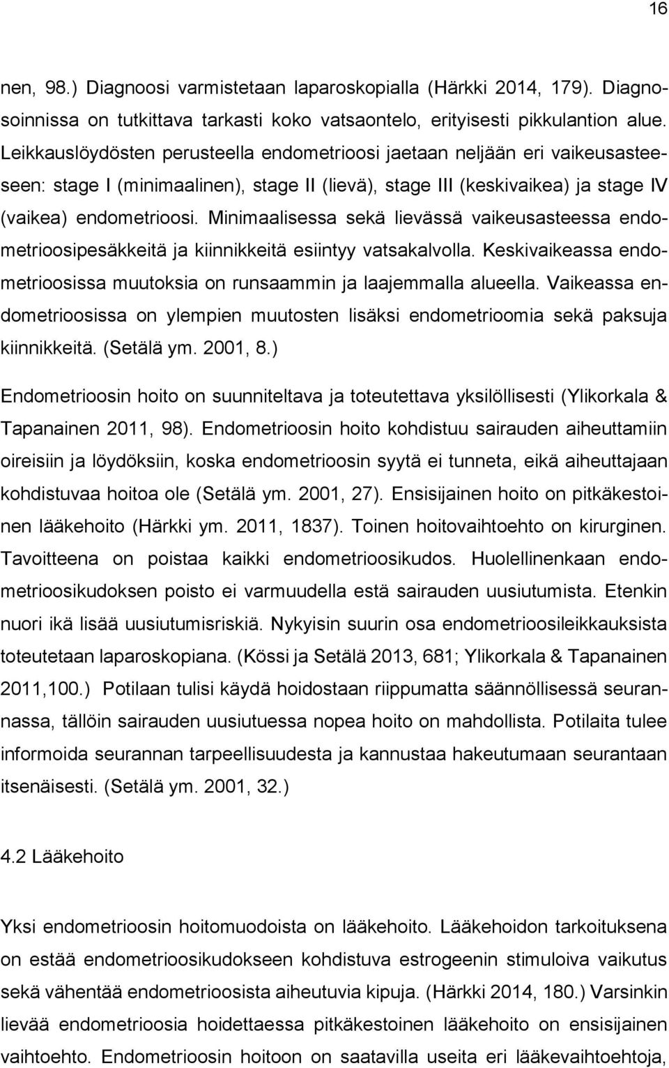 Minimaalisessa sekä lievässä vaikeusasteessa endometrioosipesäkkeitä ja kiinnikkeitä esiintyy vatsakalvolla. Keskivaikeassa endometrioosissa muutoksia on runsaammin ja laajemmalla alueella.