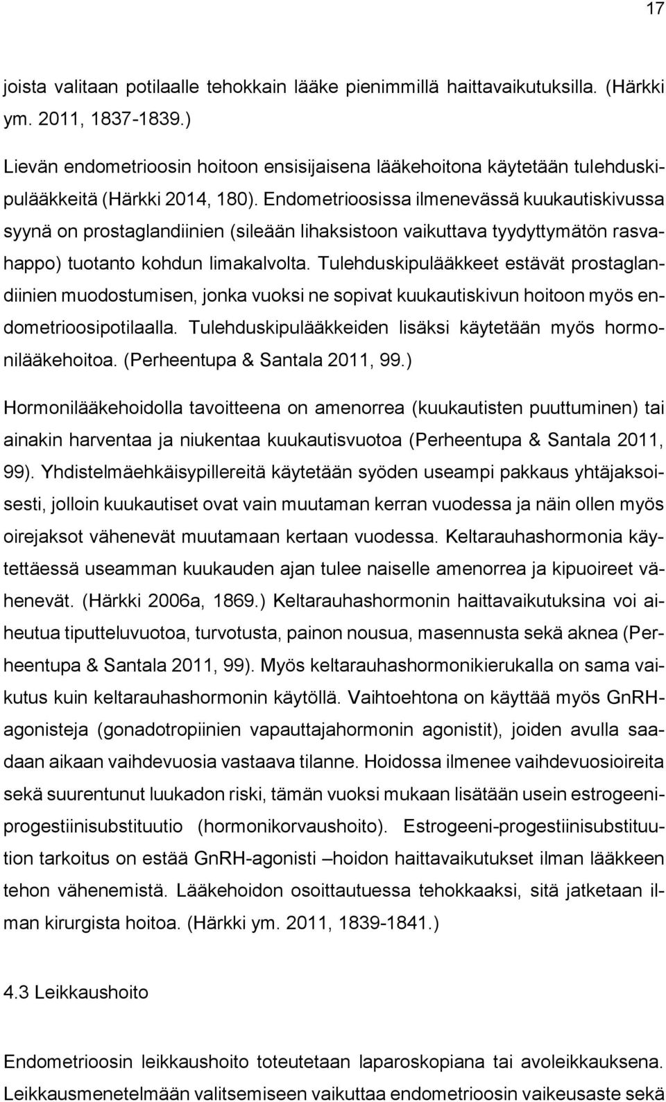 Endometrioosissa ilmenevässä kuukautiskivussa syynä on prostaglandiinien (sileään lihaksistoon vaikuttava tyydyttymätön rasvahappo) tuotanto kohdun limakalvolta.