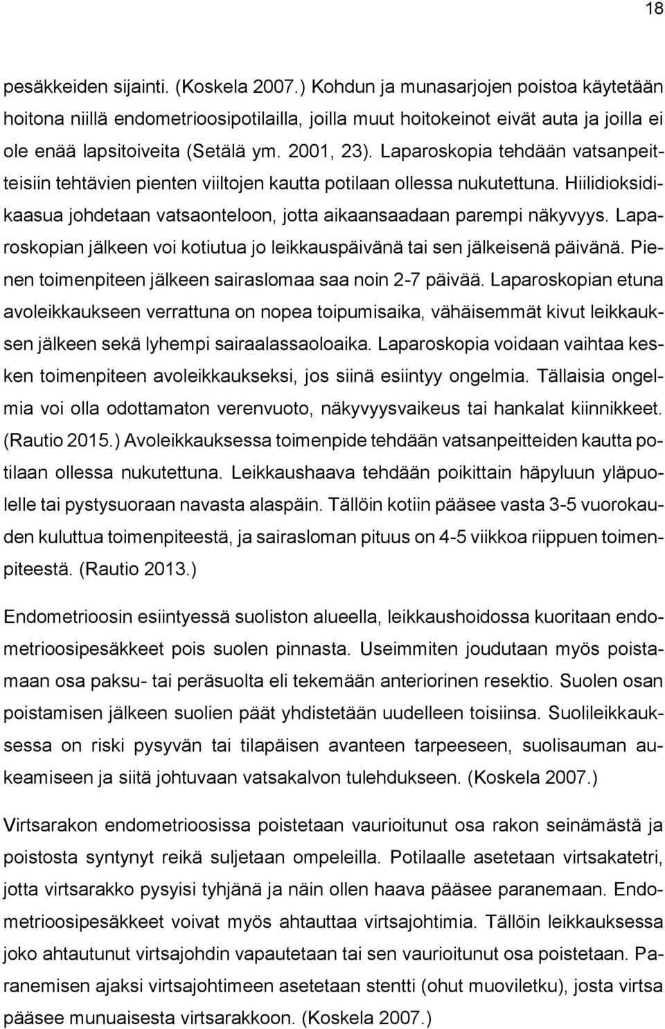 Laparoskopia tehdään vatsanpeitteisiin tehtävien pienten viiltojen kautta potilaan ollessa nukutettuna. Hiilidioksidikaasua johdetaan vatsaonteloon, jotta aikaansaadaan parempi näkyvyys.
