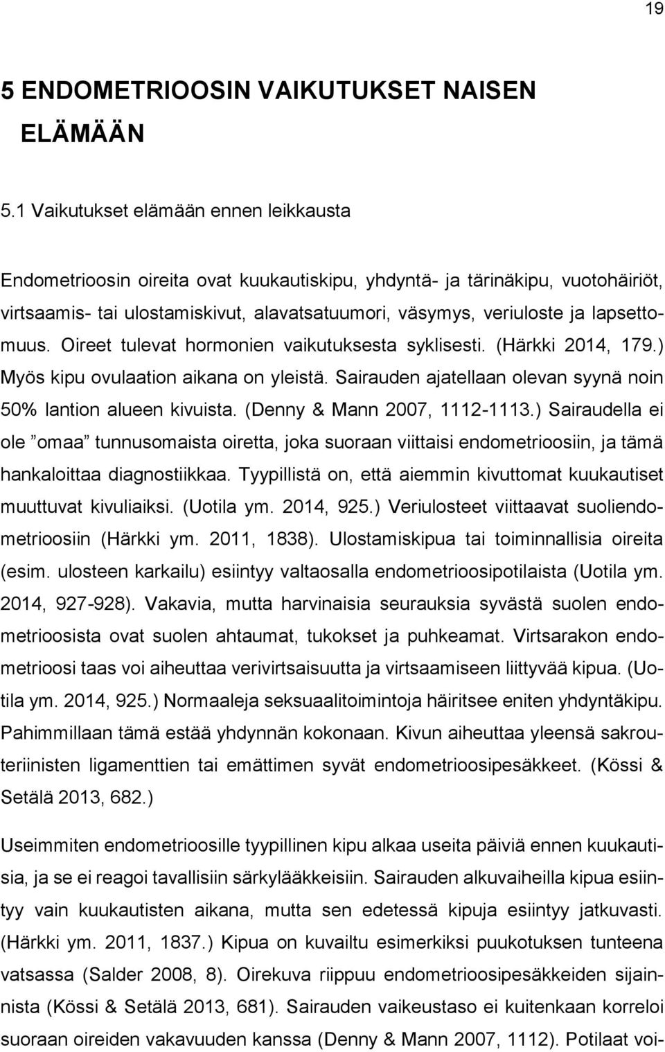 lapsettomuus. Oireet tulevat hormonien vaikutuksesta syklisesti. (Härkki 2014, 179.) Myös kipu ovulaation aikana on yleistä. Sairauden ajatellaan olevan syynä noin 50% lantion alueen kivuista.