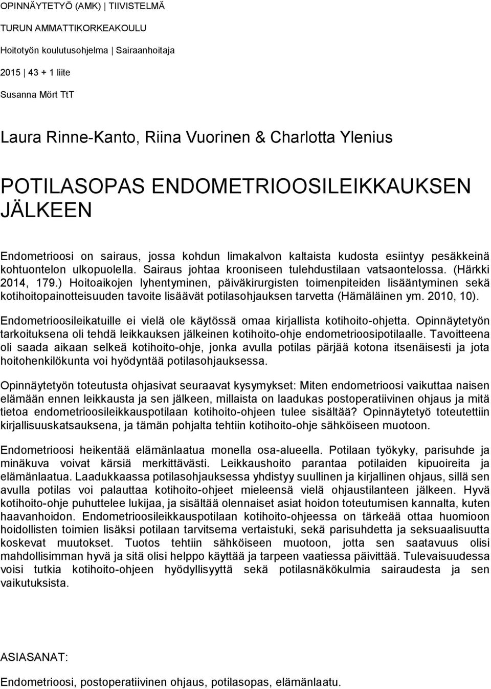 Sairaus johtaa krooniseen tulehdustilaan vatsaontelossa. (Härkki 2014, 179.