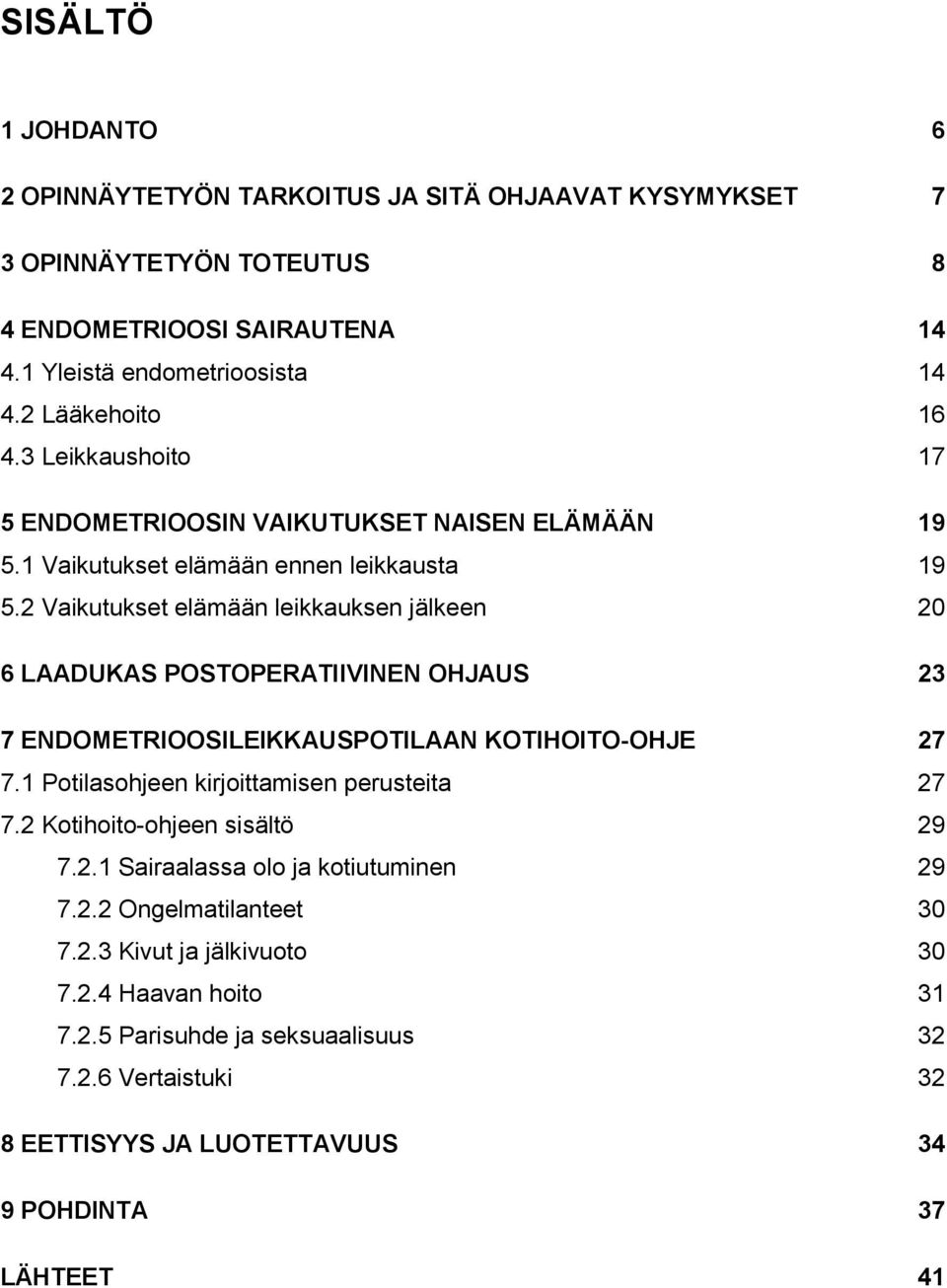 2 Vaikutukset elämään leikkauksen jälkeen 20 6 LAADUKAS POSTOPERATIIVINEN OHJAUS 23 7 ENDOMETRIOOSILEIKKAUSPOTILAAN KOTIHOITO-OHJE 27 7.1 Potilasohjeen kirjoittamisen perusteita 27 7.