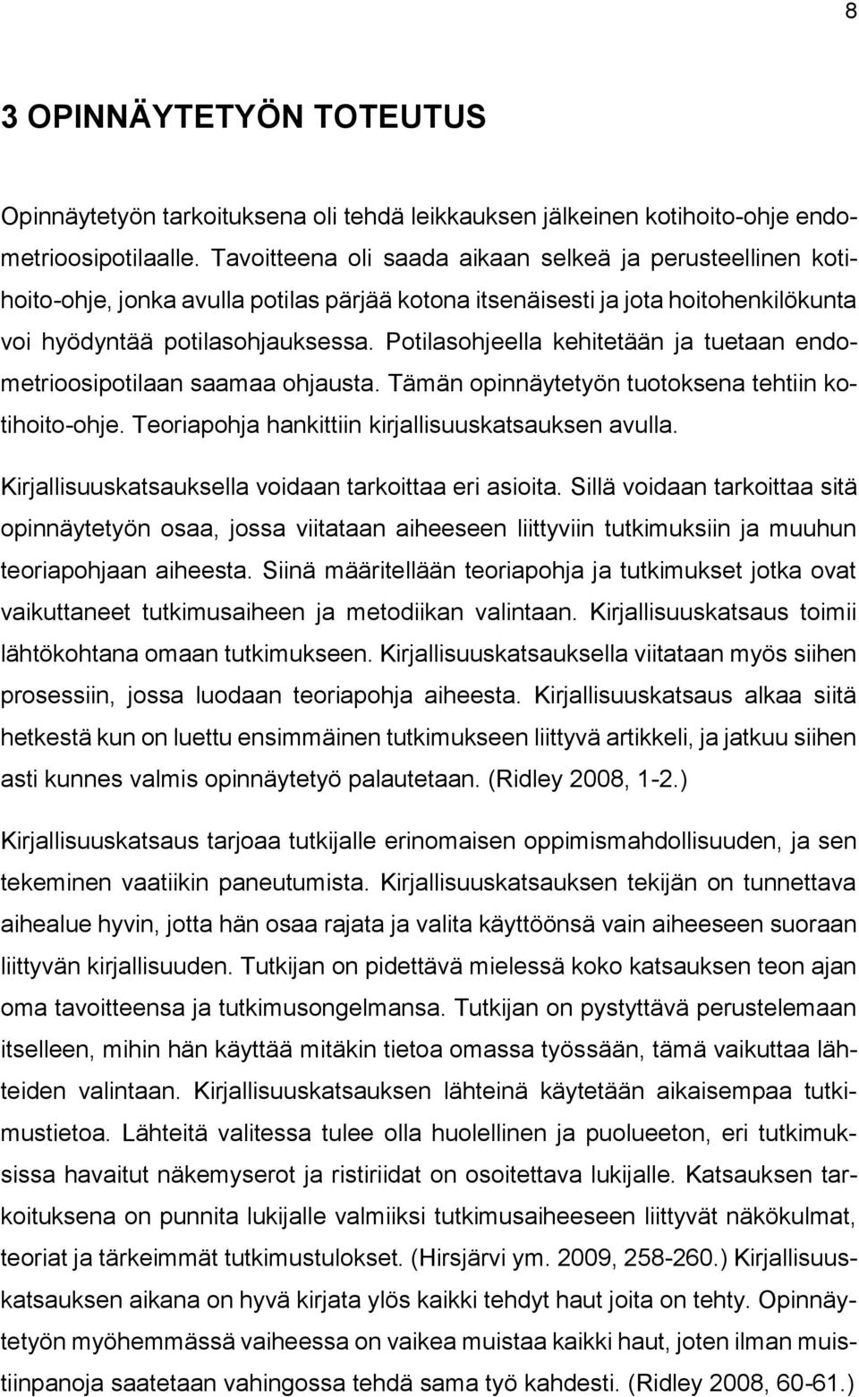 Potilasohjeella kehitetään ja tuetaan endometrioosipotilaan saamaa ohjausta. Tämän opinnäytetyön tuotoksena tehtiin kotihoito-ohje. Teoriapohja hankittiin kirjallisuuskatsauksen avulla.