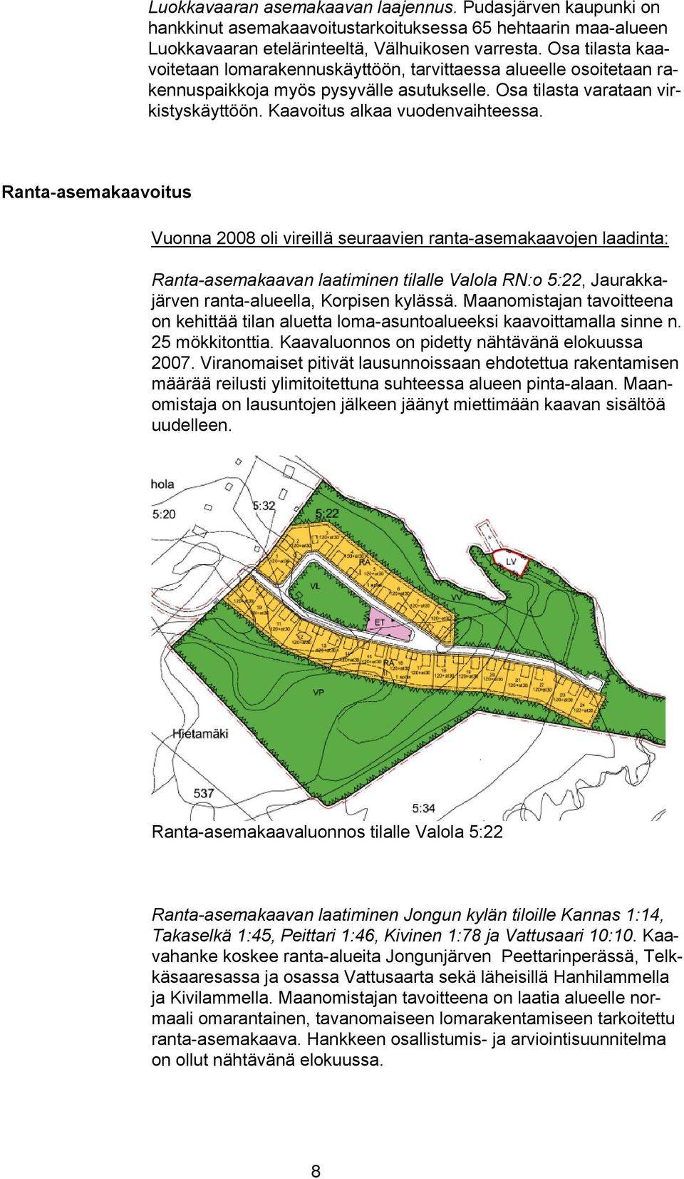 Ranta-asemakaavoitus Vuonna 2008 oli vireillä seuraavien ranta-asemakaavojen laadinta: Ranta-asemakaavan laatiminen tilalle Valola RN:o 5:22, Jaurakkajärven ranta-alueella, Korpisen kylässä.