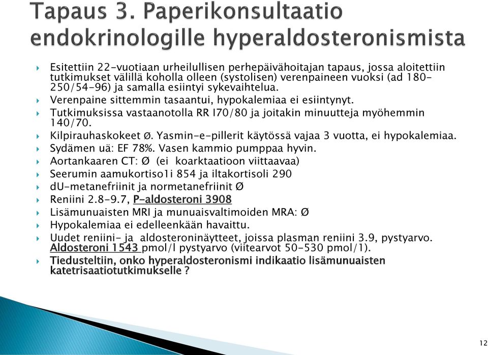 Yasmin-e-pillerit käytössä vajaa 3 vuotta, ei hypokalemiaa. Sydämen uä: EF 78%. Vasen kammio pumppaa hyvin.