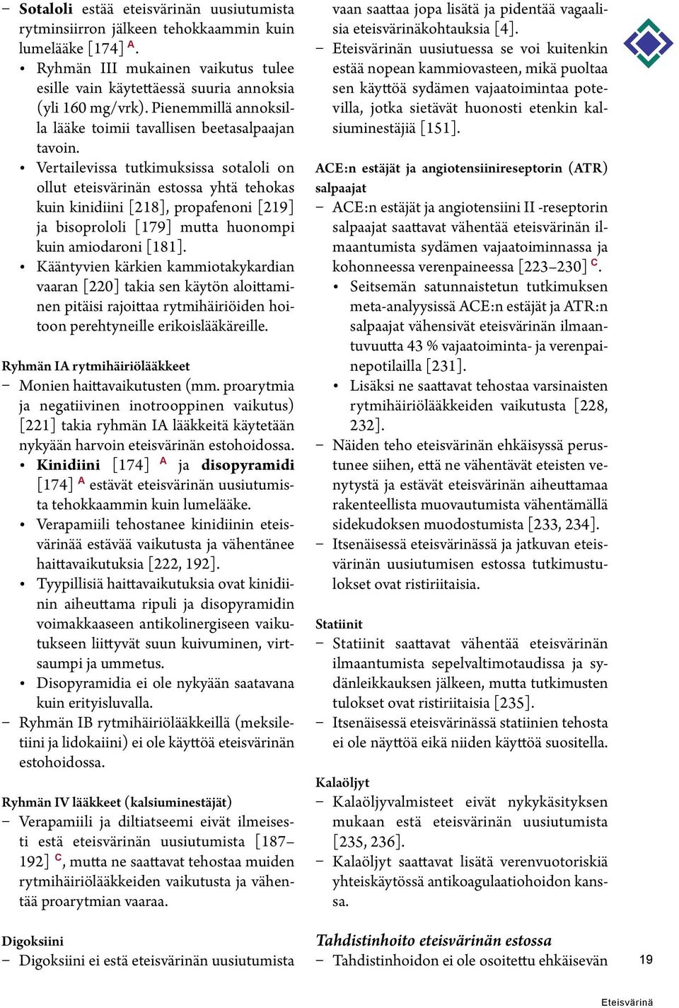 Vertailevissa tutkimuksissa sotaloli on ollut eteisvärinän estossa yhtä tehokas kuin kinidiini [218], propafenoni [219] ja bisoprololi [179] mutta huonompi kuin amiodaroni [181].