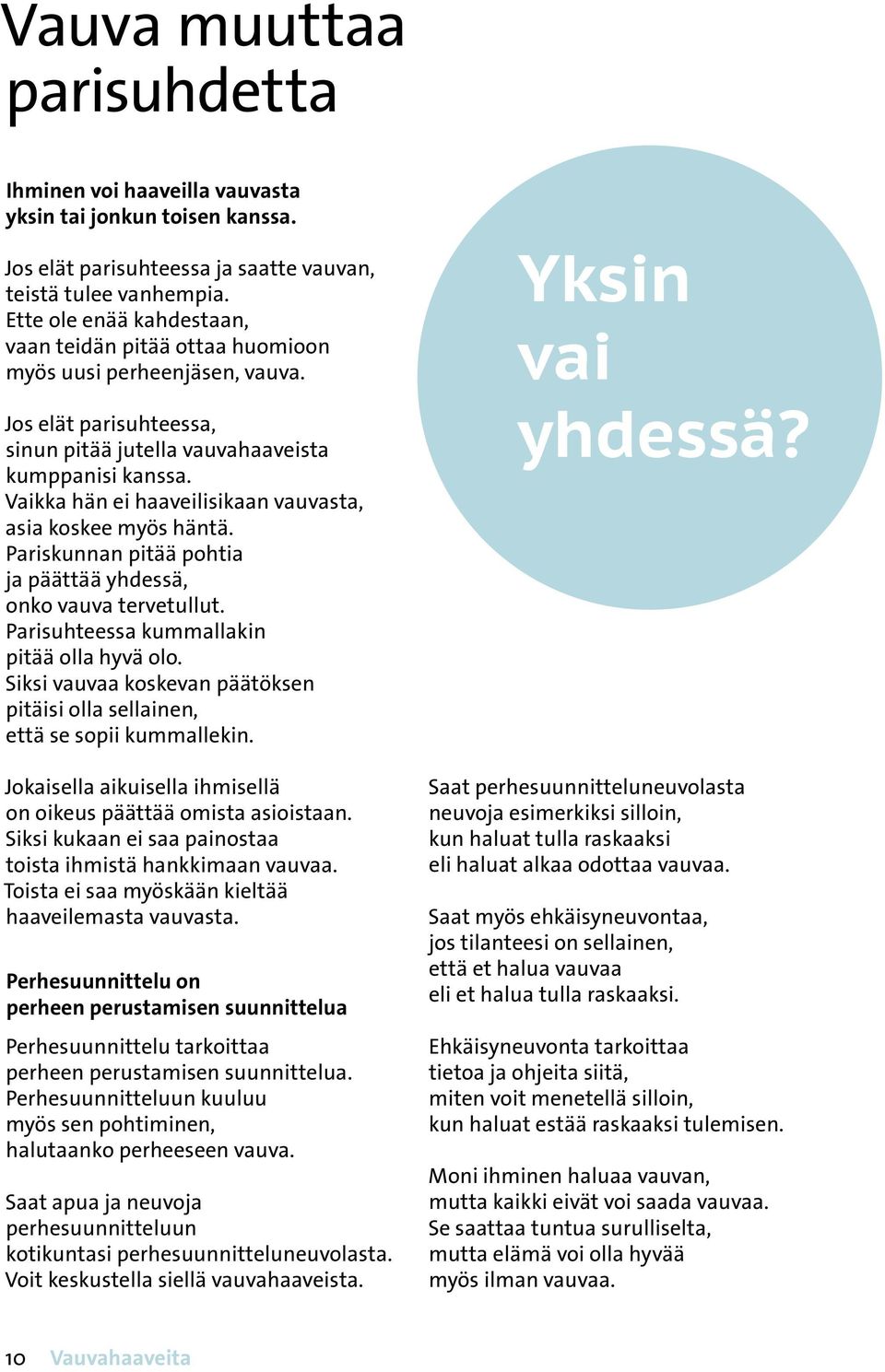pitää pohtia ja päättää yhdessä, onko vauva tervetullut Parisuhteessa kummallakin pitää olla hyvä olo Siksi vauvaa koskevan päätöksen pitäisi olla sellainen, että se sopii kummallekin Jokaisella