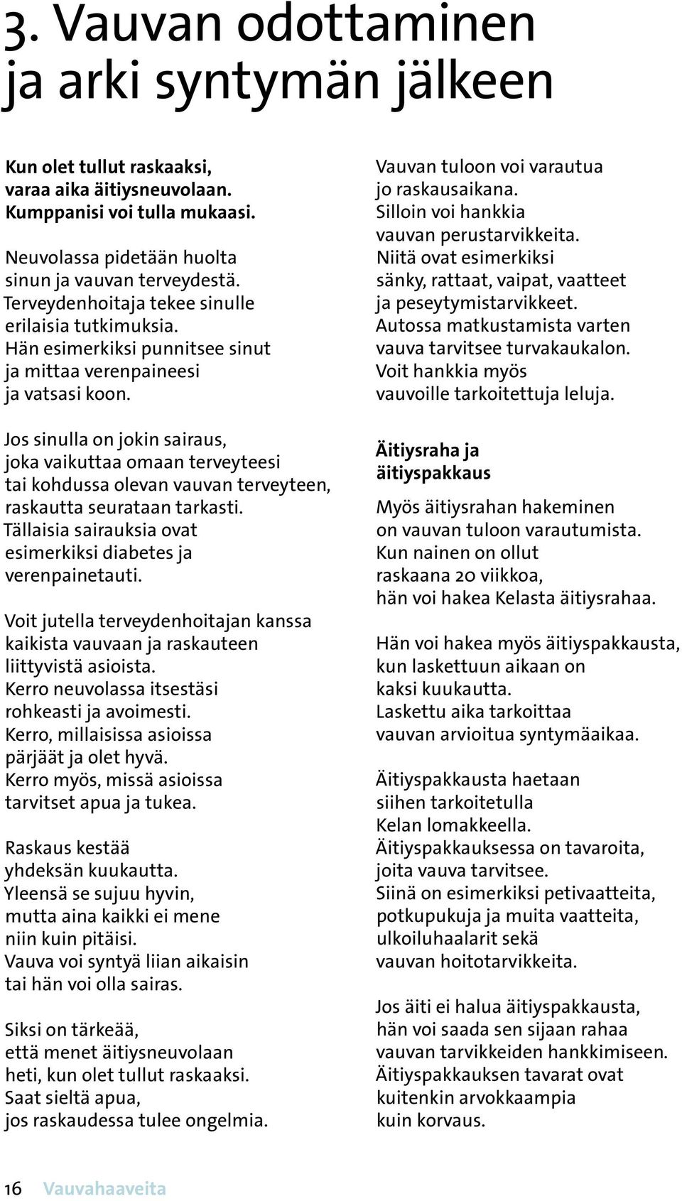 kohdussa olevan vauvan terveyteen, raskautta seurataan tarkasti Tällaisia sairauksia ovat esimerkiksi diabetes ja verenpainetauti Voit jutella terveydenhoitajan kanssa kaikista vauvaan ja raskauteen