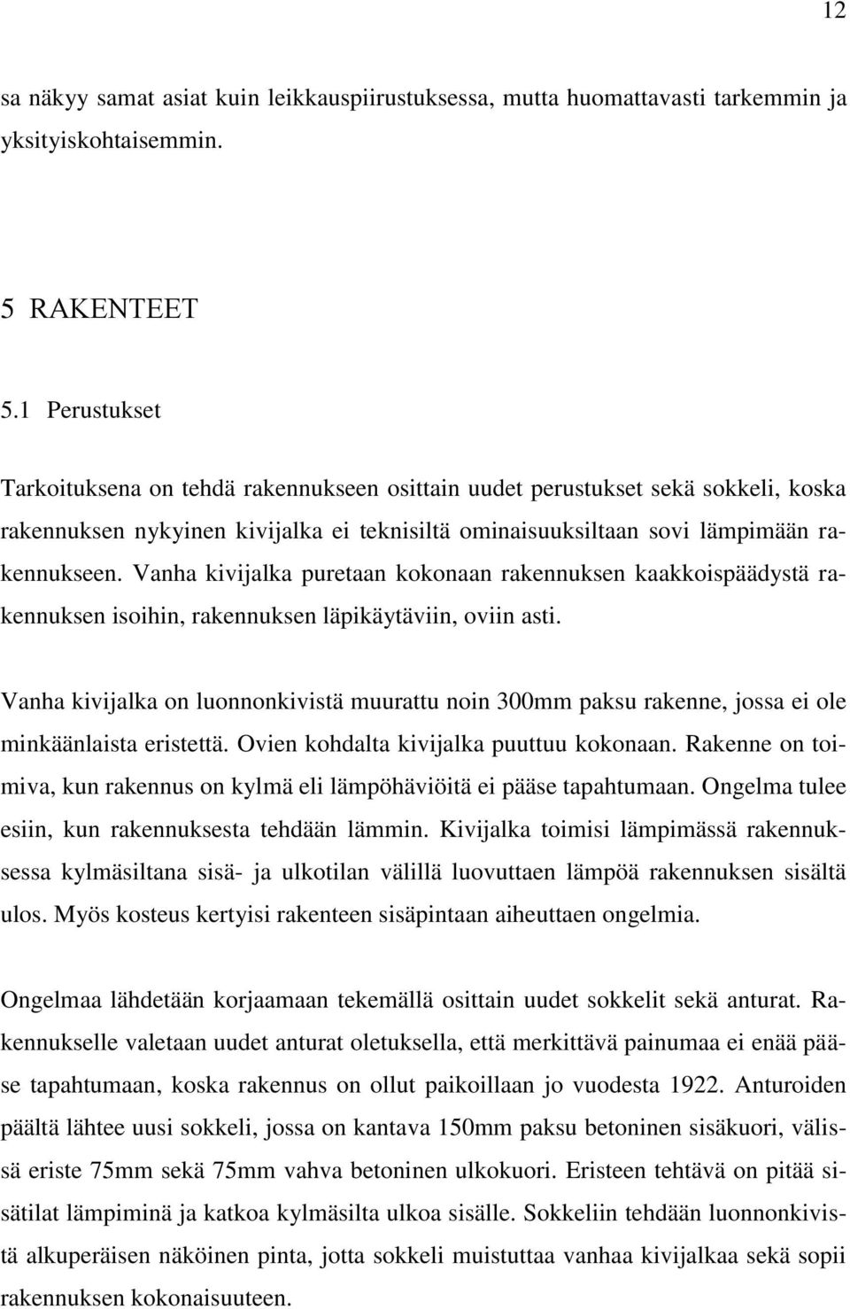 Vanha kivijalka puretaan kokonaan rakennuksen kaakkoispäädystä rakennuksen isoihin, rakennuksen läpikäytäviin, oviin asti.