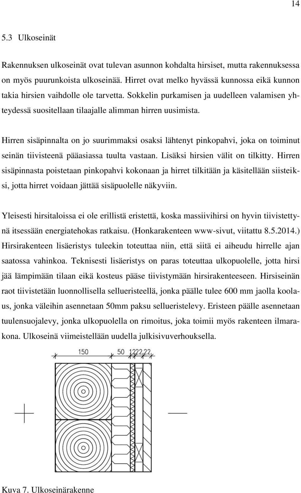 Hirren sisäpinnalta on jo suurimmaksi osaksi lähtenyt pinkopahvi, joka on toiminut seinän tiivisteenä pääasiassa tuulta vastaan. Lisäksi hirsien välit on tilkitty.