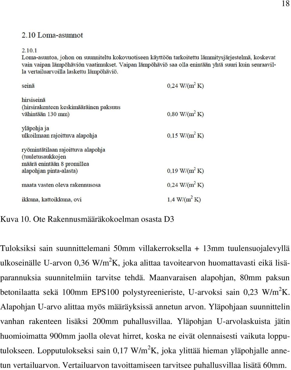 eikä lisäparannuksia suunnitelmiin tarvitse tehdä. Maanvaraisen alapohjan, 80mm paksun betonilaatta sekä 100mm EPS100 polystyreenieriste, U-arvoksi sain 0,23 W/m 2 K.