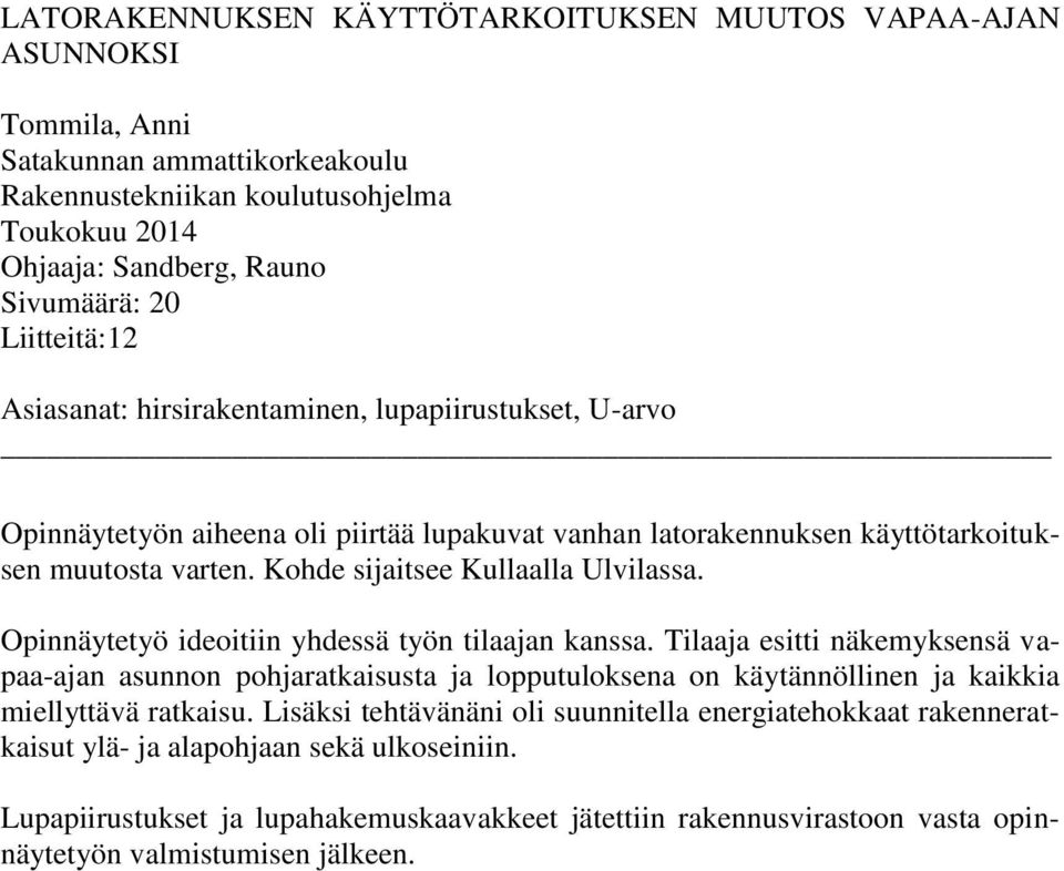 Kohde sijaitsee Kullaalla Ulvilassa. Opinnäytetyö ideoitiin yhdessä työn tilaajan kanssa.