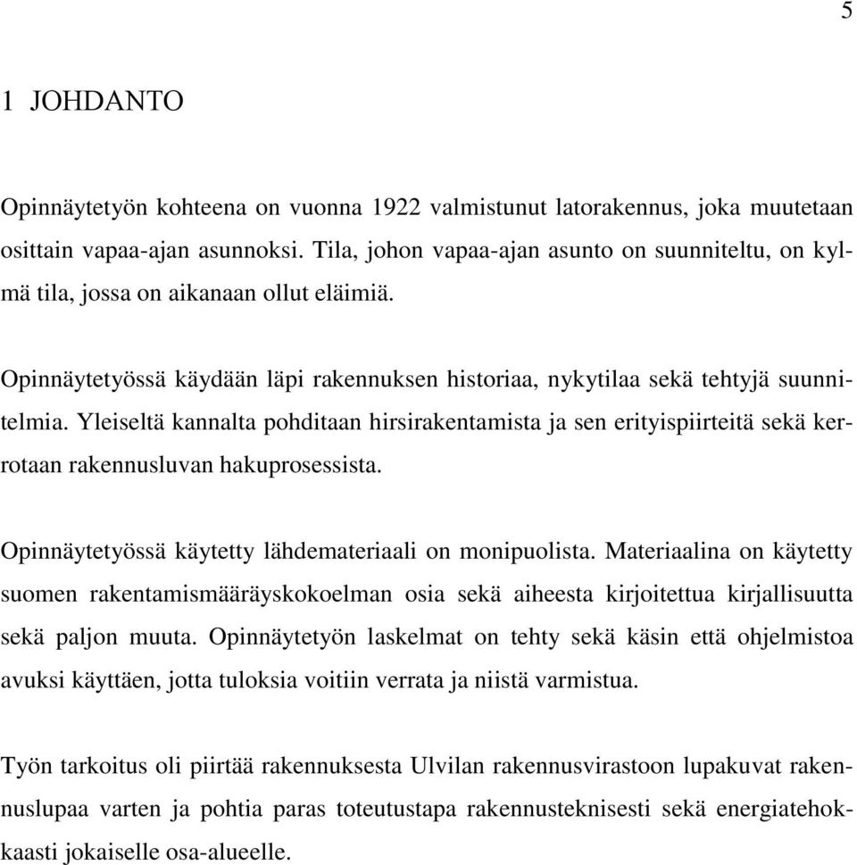 Yleiseltä kannalta pohditaan hirsirakentamista ja sen erityispiirteitä sekä kerrotaan rakennusluvan hakuprosessista. Opinnäytetyössä käytetty lähdemateriaali on monipuolista.