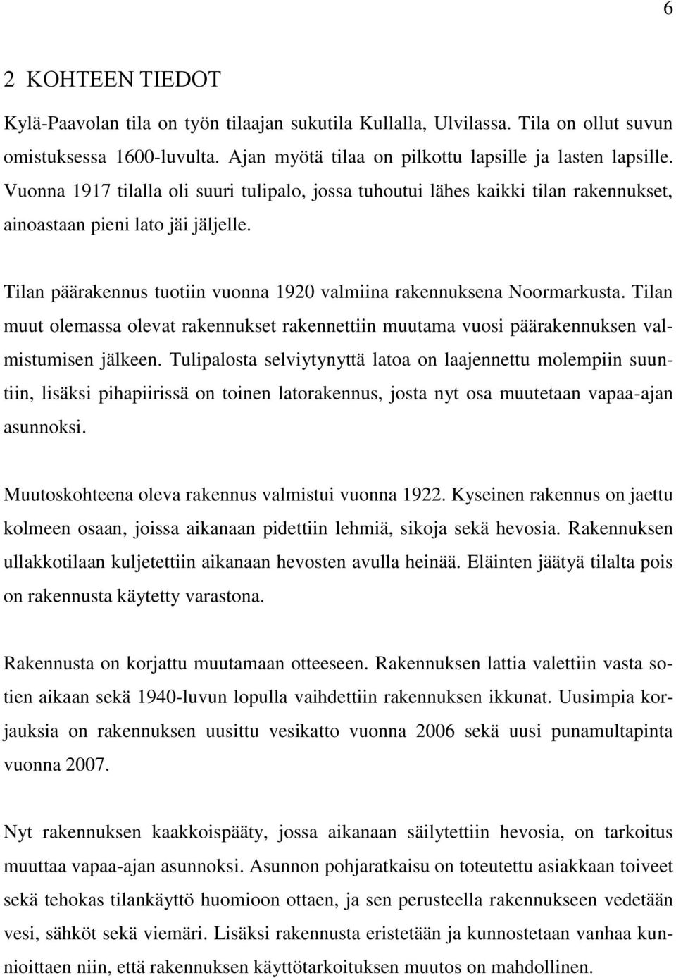 Tilan muut olemassa olevat rakennukset rakennettiin muutama vuosi päärakennuksen valmistumisen jälkeen.