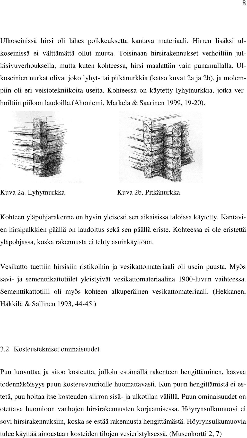 Ulkoseinien nurkat olivat joko lyhyt- tai pitkänurkkia (katso kuvat 2a ja 2b), ja molempiin oli eri veistotekniikoita useita. Kohteessa on käytetty lyhytnurkkia, jotka verhoiltiin piiloon laudoilla.