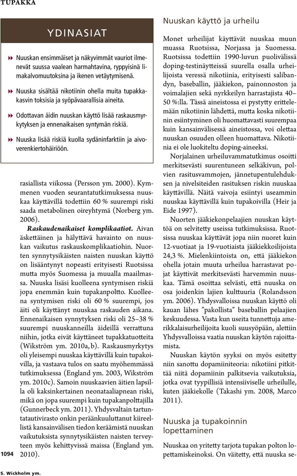 8 8 Nuuska lisää riskiä kuolla sydäninfarktiin ja aivoverenkiertohäiriöön. rasiallista viikossa (Persson ym. 2000).