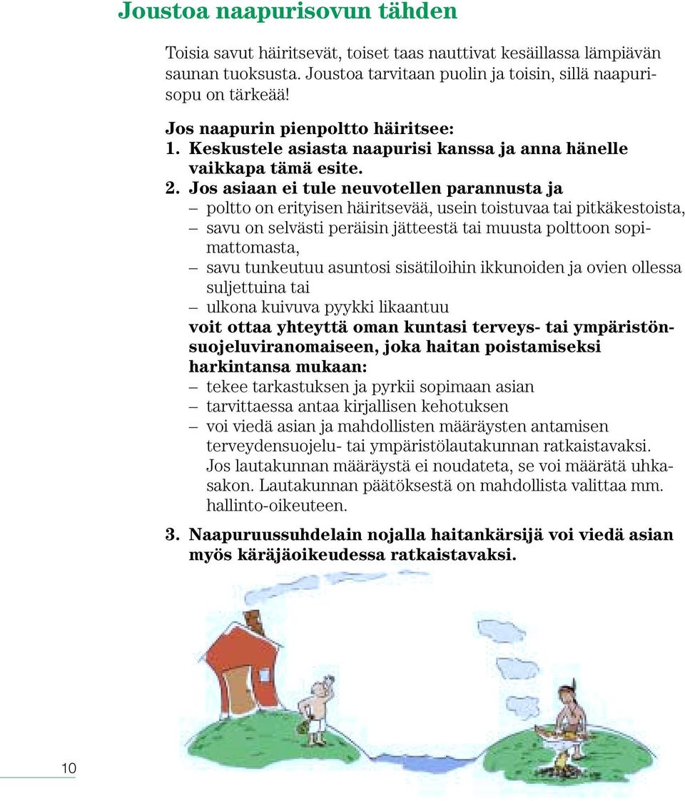 Jos asiaan ei tule neuvotellen parannusta ja poltto on erityisen häiritsevää, usein toistuvaa tai pitkäkestoista, savu on selvästi peräisin jätteestä tai muusta polttoon sopimattomasta, savu