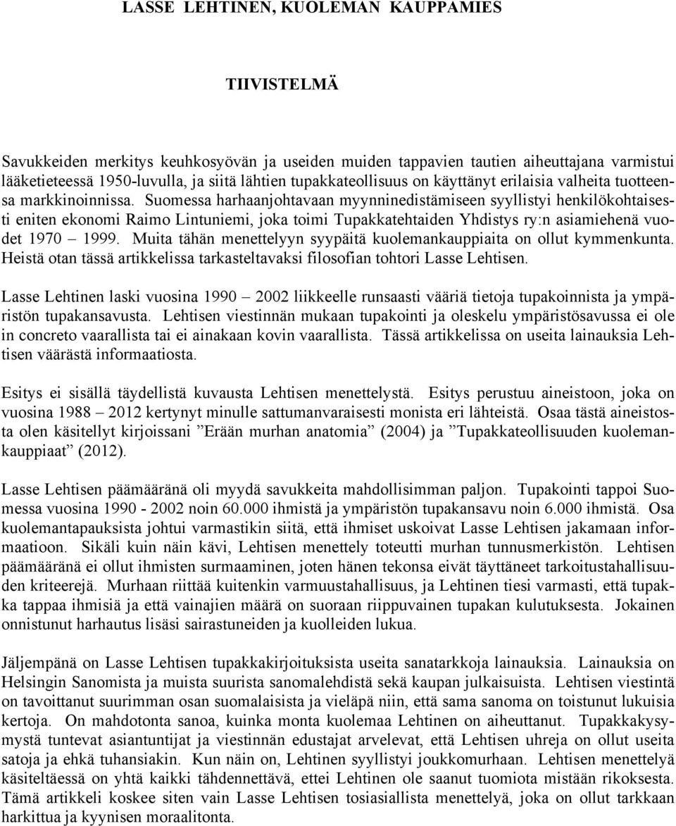 Suomessa harhaanjohtavaan myynninedistämiseen syyllistyi henkilökohtaisesti eniten ekonomi Raimo Lintuniemi, joka toimi Tupakkatehtaiden Yhdistys ry:n asiamiehenä vuodet 1970 1999.